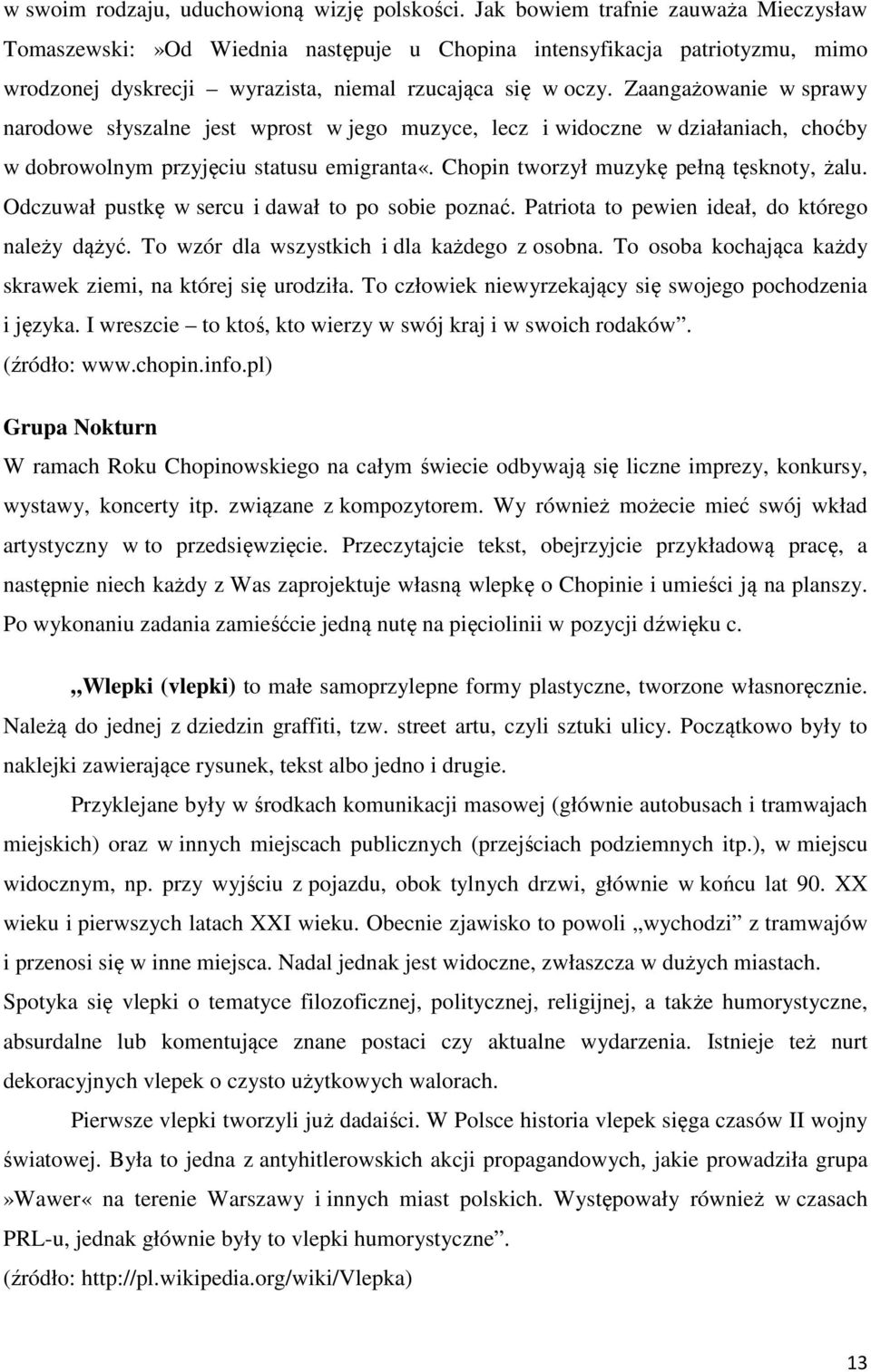 Zaangażowanie w sprawy narodowe słyszalne jest wprost w jego muzyce, lecz i widoczne w działaniach, choćby w dobrowolnym przyjęciu statusu emigranta«. Chopin tworzył muzykę pełną tęsknoty, żalu.