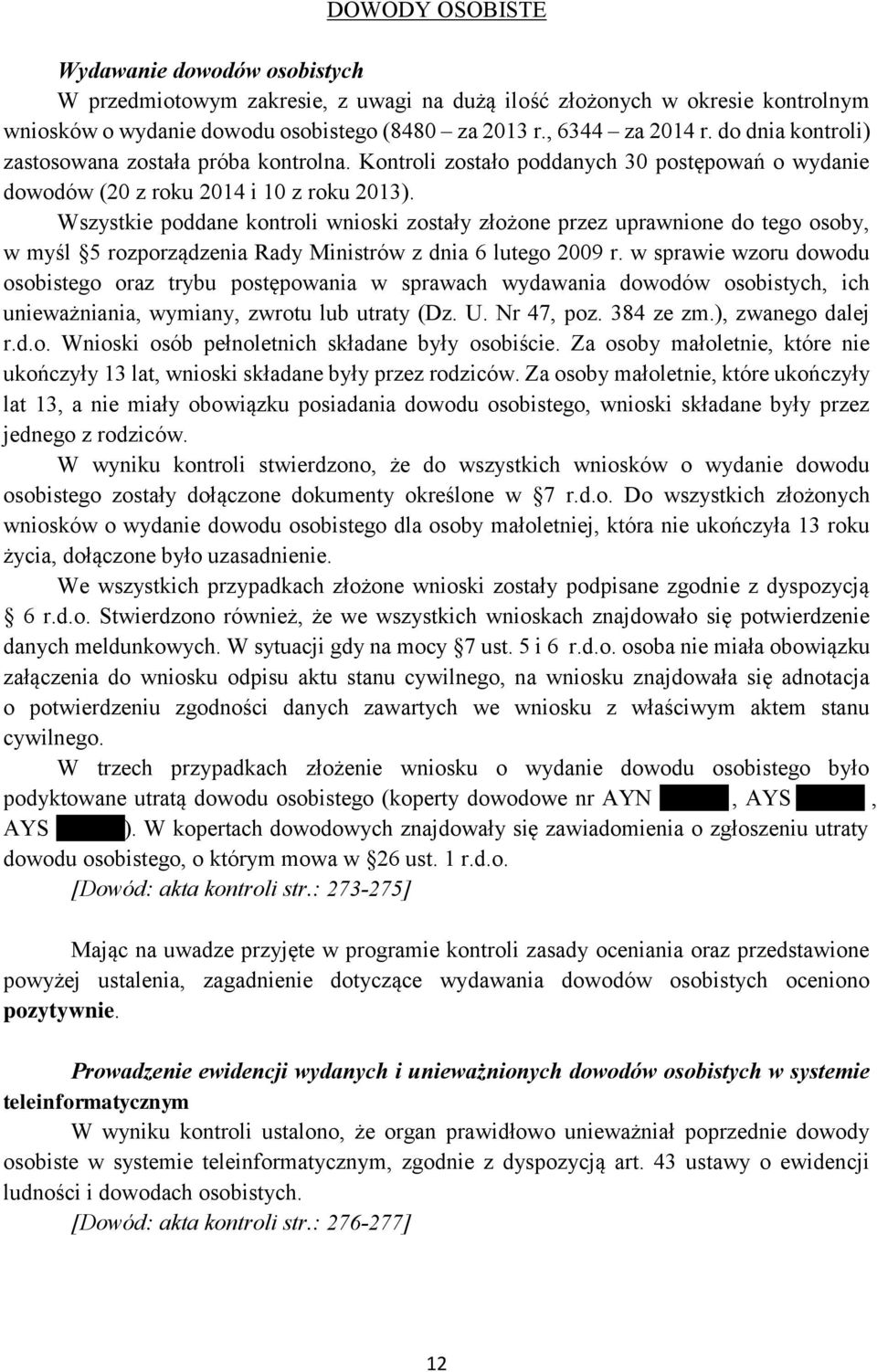 Wszystkie poddane kontroli wnioski zostały złożone przez uprawnione do tego osoby, w myśl 5 rozporządzenia Rady Ministrów z dnia 6 lutego 2009 r.