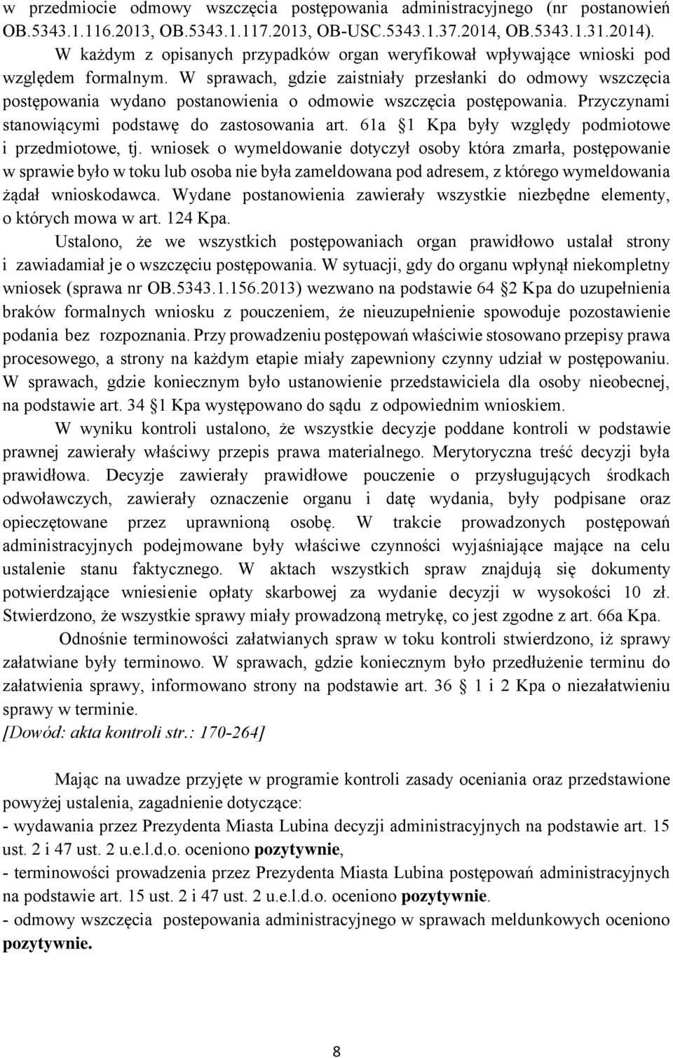 W sprawach, gdzie zaistniały przesłanki do odmowy wszczęcia postępowania wydano postanowienia o odmowie wszczęcia postępowania. Przyczynami stanowiącymi podstawę do zastosowania art.