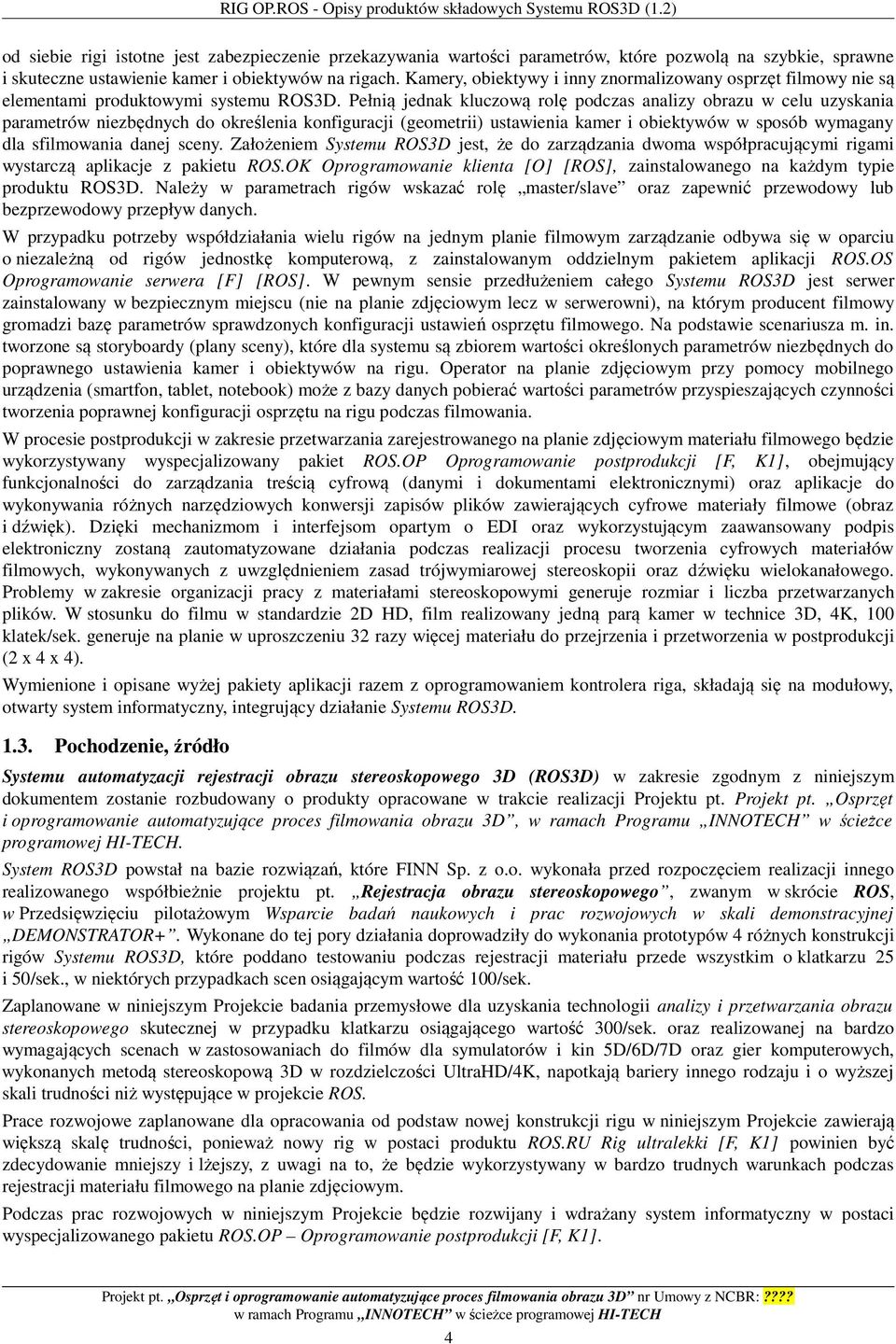 Kamery, obiektywy i inny znormalizowany osprzęt filmowy nie są elementami produktowymi systemu ROS3D.