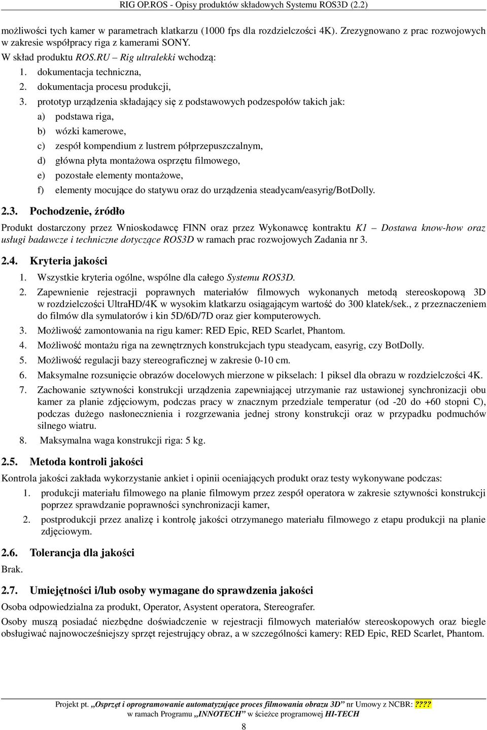 prototyp urządzenia składający się z podstawowych podzespołów takich jak: a) podstawa riga, b) wózki kamerowe, c) zespół kompendium z lustrem półprzepuszczalnym, d) główna płyta montażowa osprzętu