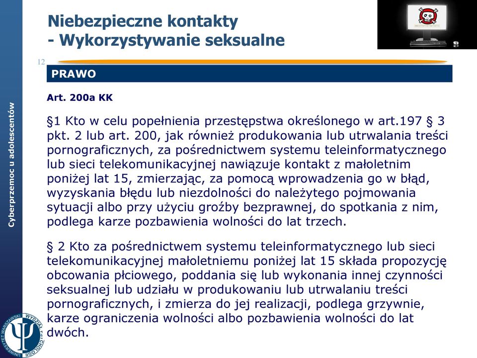 zmierzając, za pomocą wprowadzenia go w błąd, wyzyskania błędu lub niezdolności do należytego pojmowania sytuacji albo przy użyciu groźby bezprawnej, do spotkania z nim, podlega karze pozbawienia