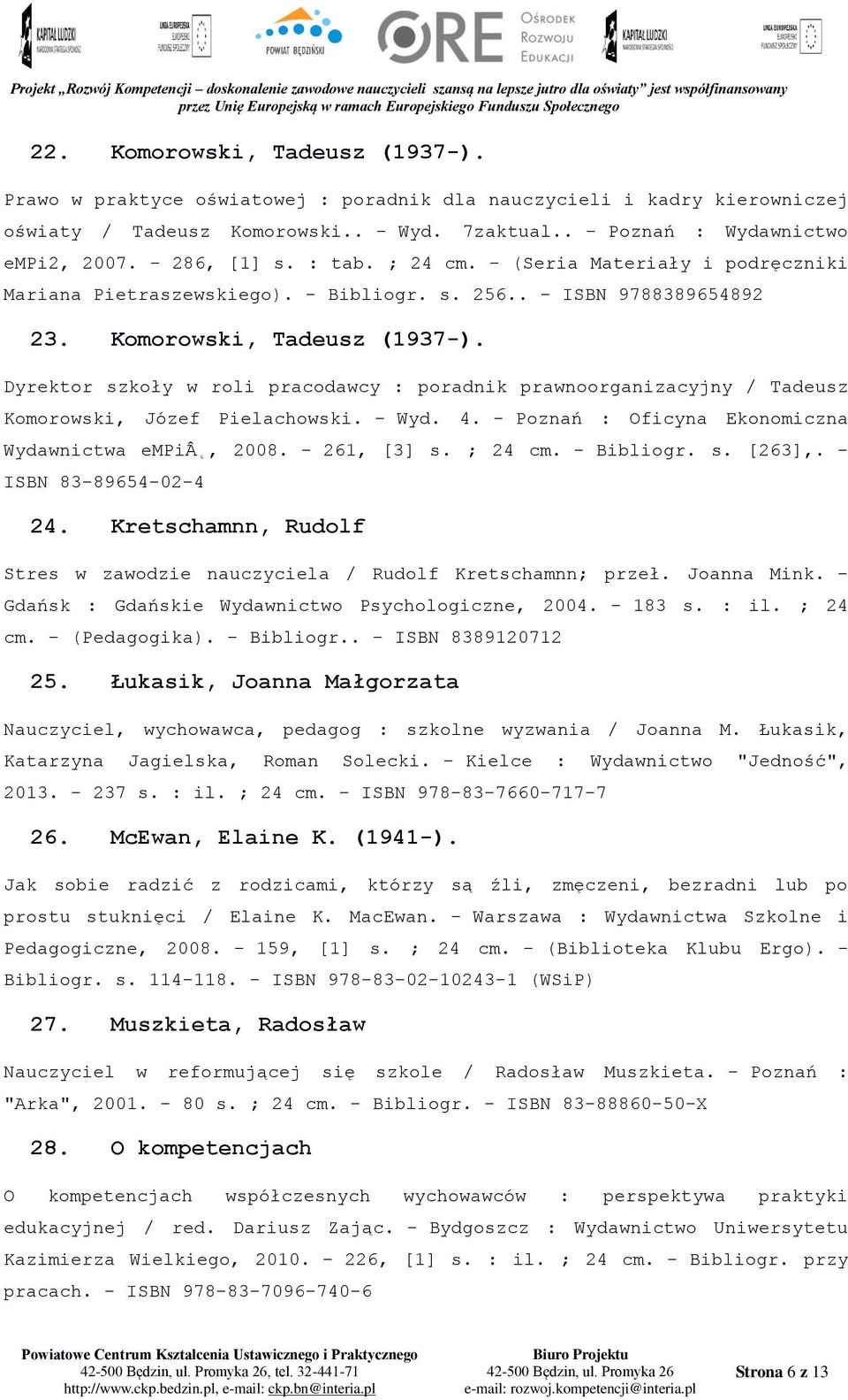 Dyrektor szkoły w roli pracodawcy : poradnik prawnoorganizacyjny / Tadeusz Komorowski, Józef Pielachowski. - Wyd. 4. - Poznań : Oficyna Ekonomiczna Wydawnictwa empiâ, 2008. - 261, [3] s. ; 24 cm.