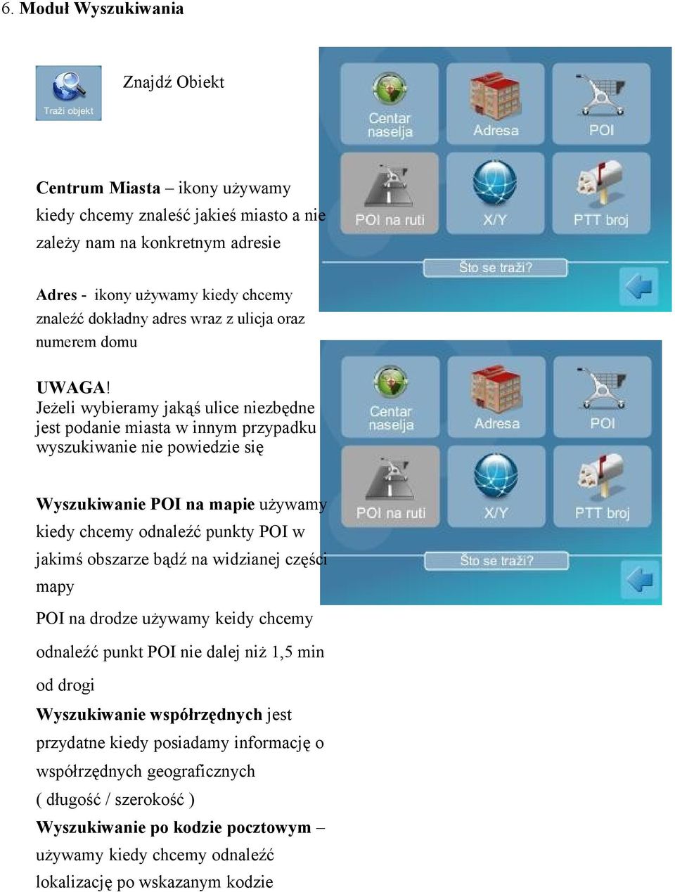 Jeżeli wybieramy jakąś ulice niezbędne jest podanie miasta w innym przypadku wyszukiwanie nie powiedzie się Wyszukiwanie POI na mapie używamy kiedy chcemy odnaleźć punkty POI w jakimś