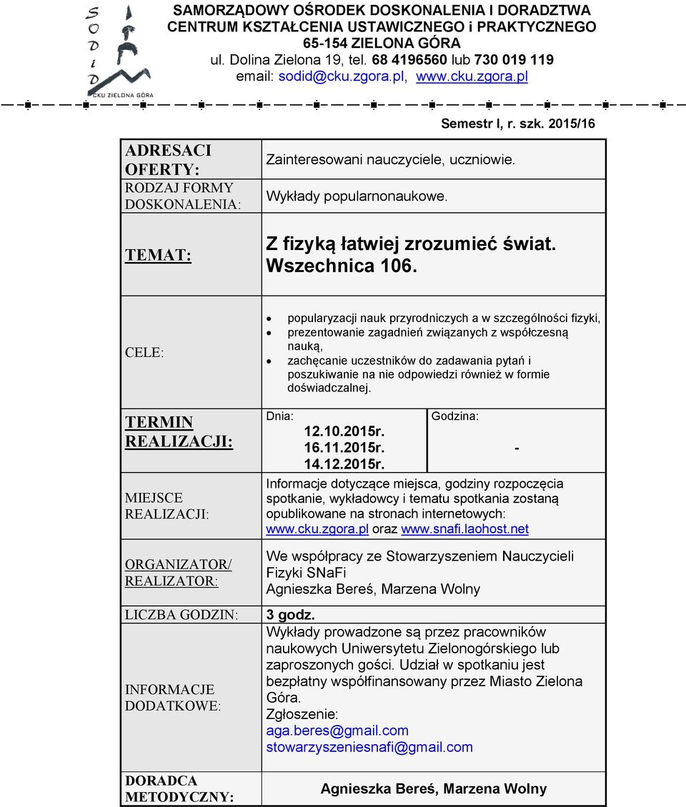 w formie doświadczalnej. 12.10.2015r. 16.11.2015r. - 14.12.2015r. Informacje dotyczące miejsca, godziny rozpoczęcia spotkanie, wykładowcy i tematu spotkania zostaną opublikowane na stronach internetowych: www.