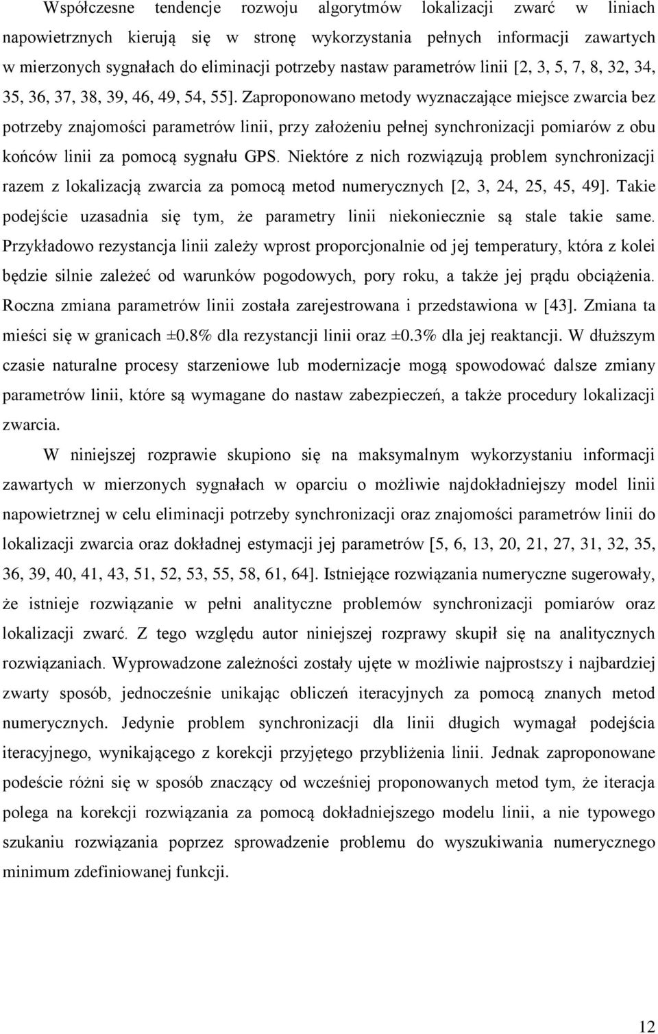 Zaproponowano metody wyznaczające miejsce zwarcia bez potrzeby znajomości parametrów linii, przy założeniu pełnej synchronizacji pomiarów z obu końców linii za pomocą sygnału GPS.