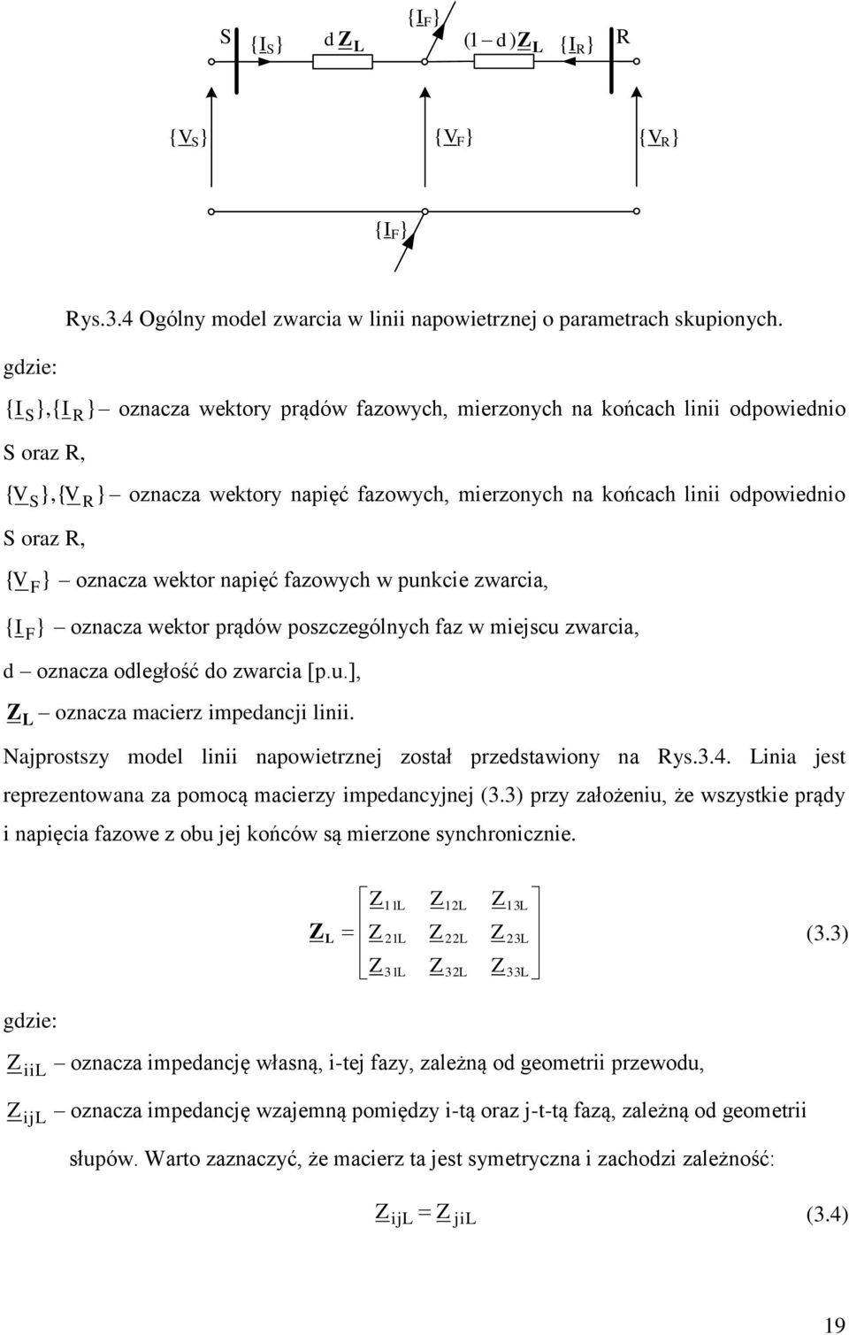wektor napięć fazowych w punkcie zwarcia, { F } oznacza wektor prądów poszczególnych faz w miejscu zwarcia, d oznacza odległość do zwarcia [p.u.], Z L oznacza macierz impedancji linii.