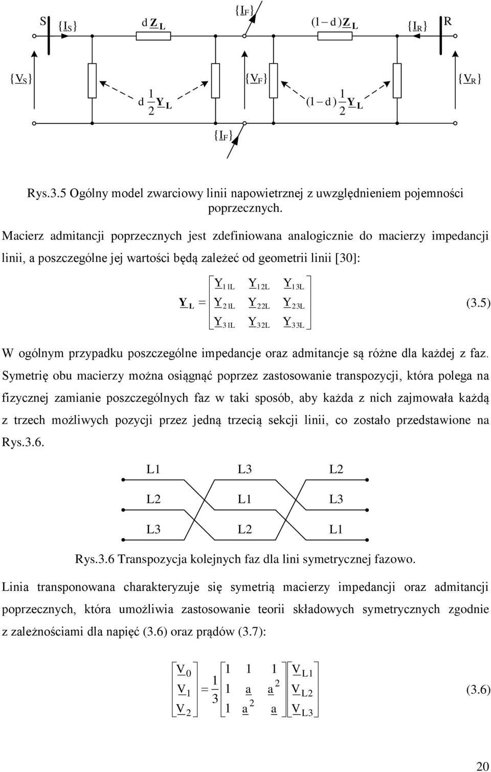 5) Y 3L Y 3L Y 33L W ogólnym przypadku poszczególne impedancje oraz admitancje są różne dla każdej z faz.