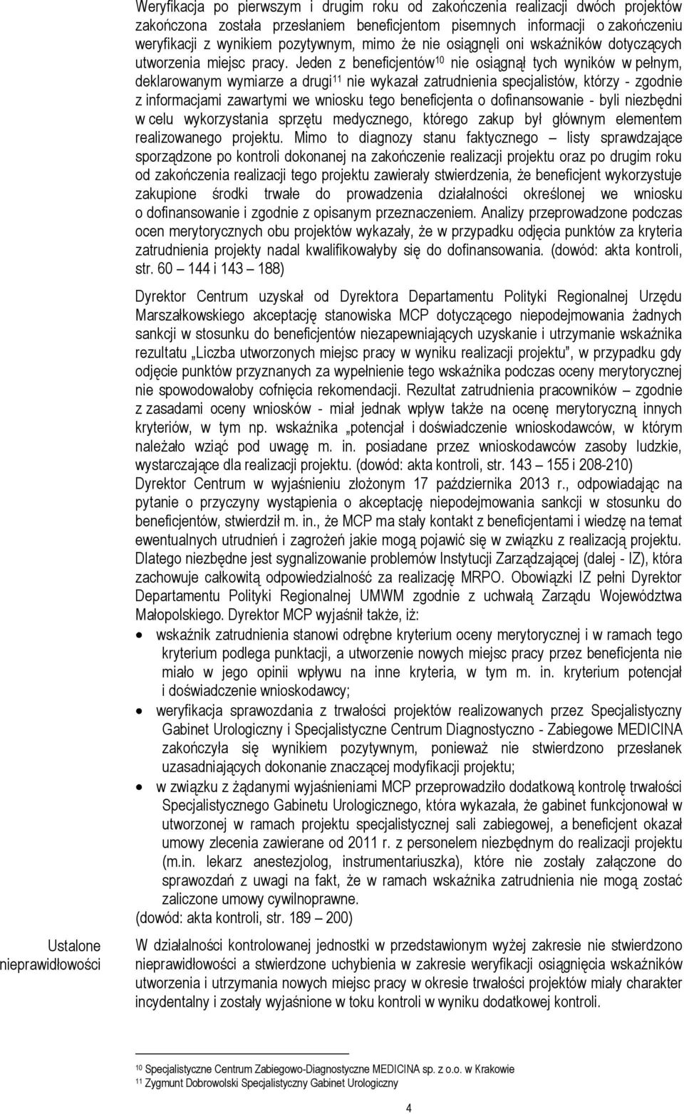 Jeden z beneficjentów 10 nie osiągnął tych wyników w pełnym, deklarowanym wymiarze a drugi 11 nie wykazał zatrudnienia specjalistów, którzy - zgodnie z informacjami zawartymi we wniosku tego