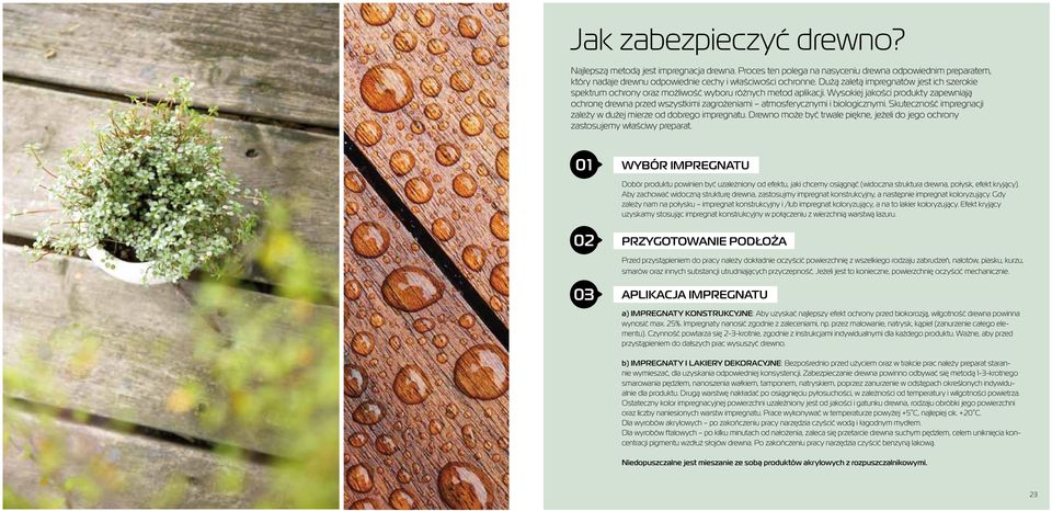 Wysokiej jakości produkty zapewniają ochronę drewna przed wszystkimi zagrożeniami atmosferycznymi i biologicznymi. Skuteczność impregnacji zależy w dużej mierze od dobrego impregnatu.