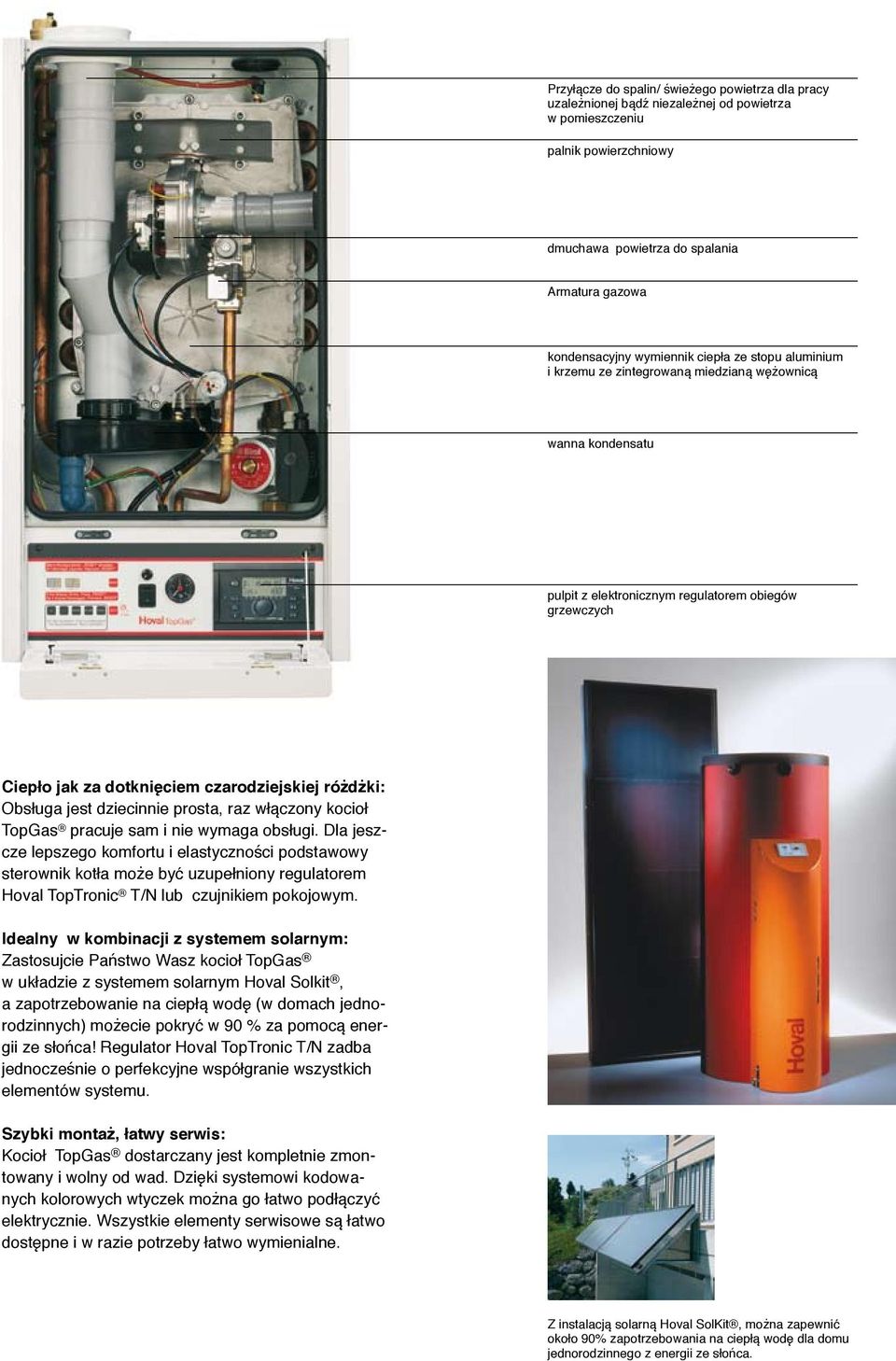 różdżki: Obsługa jest dziecinnie prosta, raz włączony kocioł TopGas pracuje sam i nie wymaga obsługi.