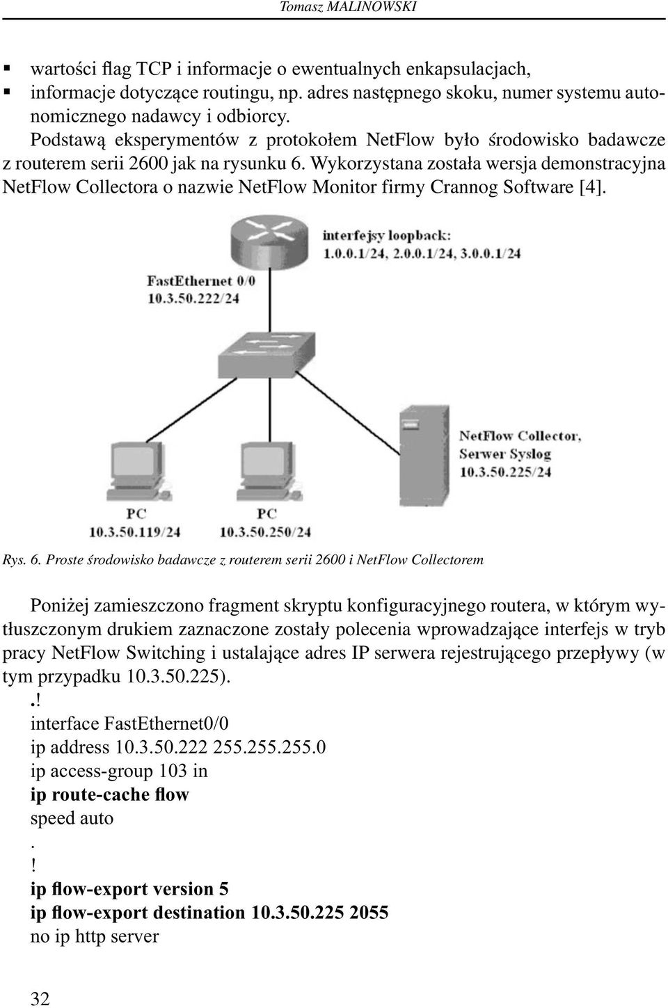 Wykorzystana została wersja demonstracyjna NetFlow Collectora o nazwie NetFlow Monitor firmy Crannog Software [4]. Rys. 6.