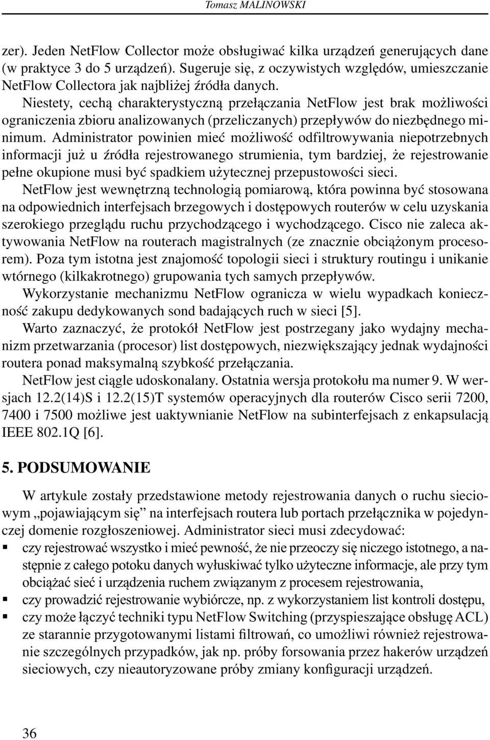 Niestety, cechą charakterystyczną przełączania NetFlow jest brak możliwości ograniczenia zbioru analizowanych (przeliczanych) przepływów do niezbędnego minimum.