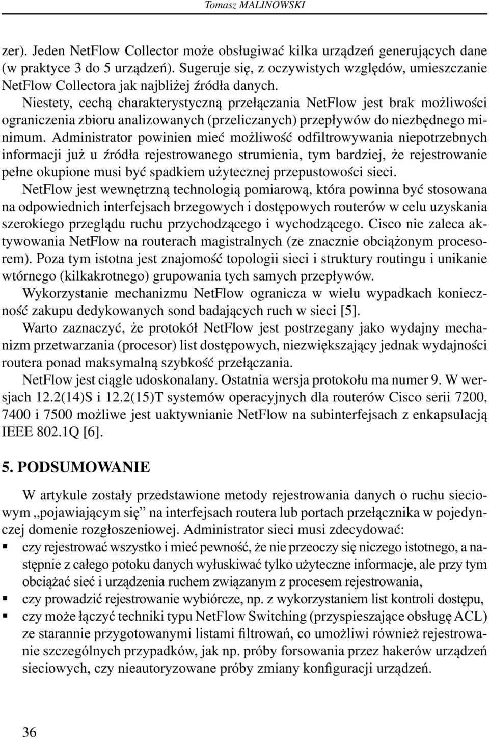 Niestety, cechą charakterystyczną przełączania NetFlow jest brak możliwości ograniczenia zbioru analizowanych (przeliczanych) przepływów do niezbędnego minimum.