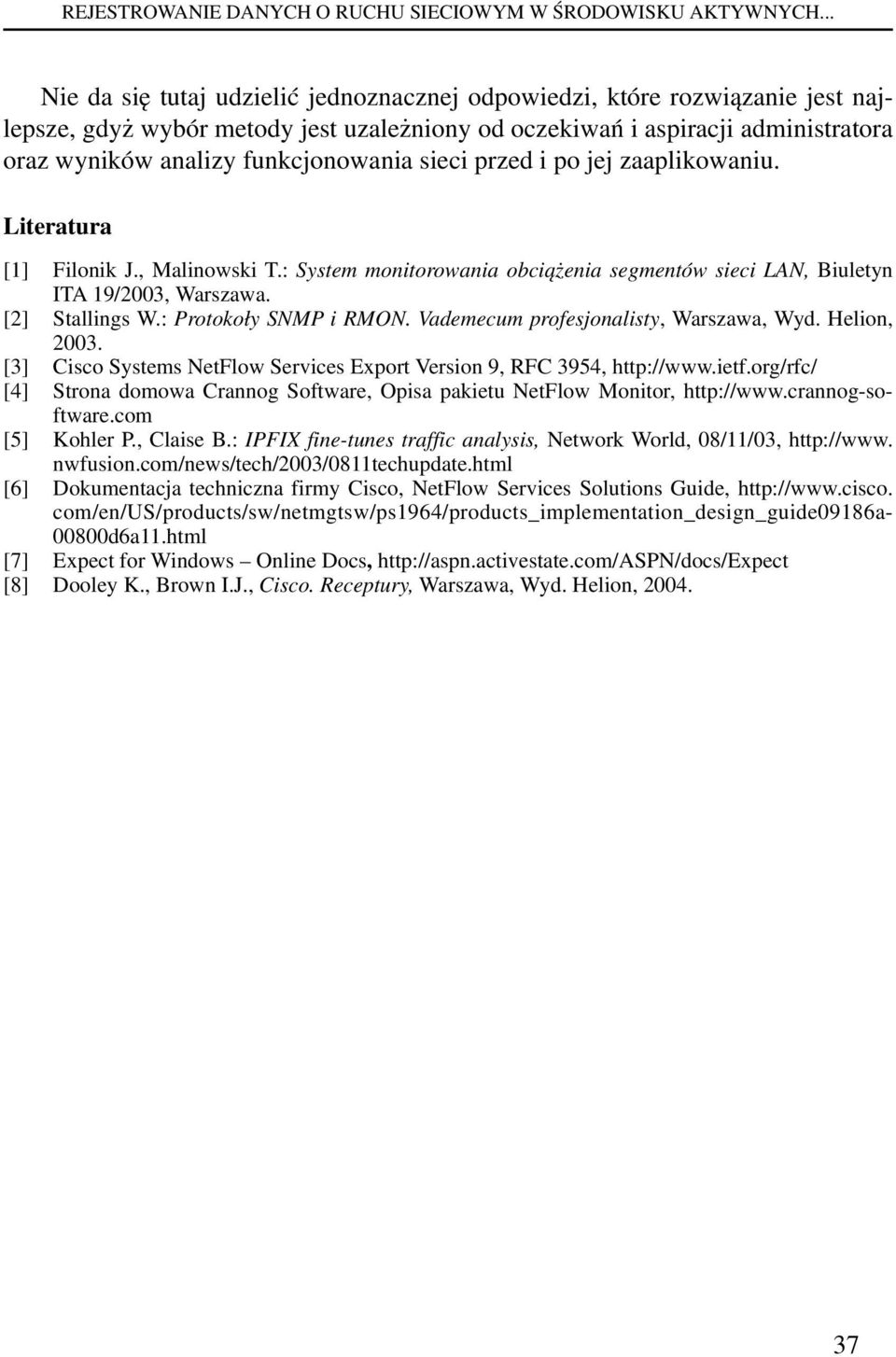 sieci przed i po jej zaaplikowaniu. Literatura [1] Filonik J., Malinowski T.: System monitorowania obciążenia segmentów sieci LAN, Biuletyn ITA 19/2003, Warszawa. [2] Stallings W.