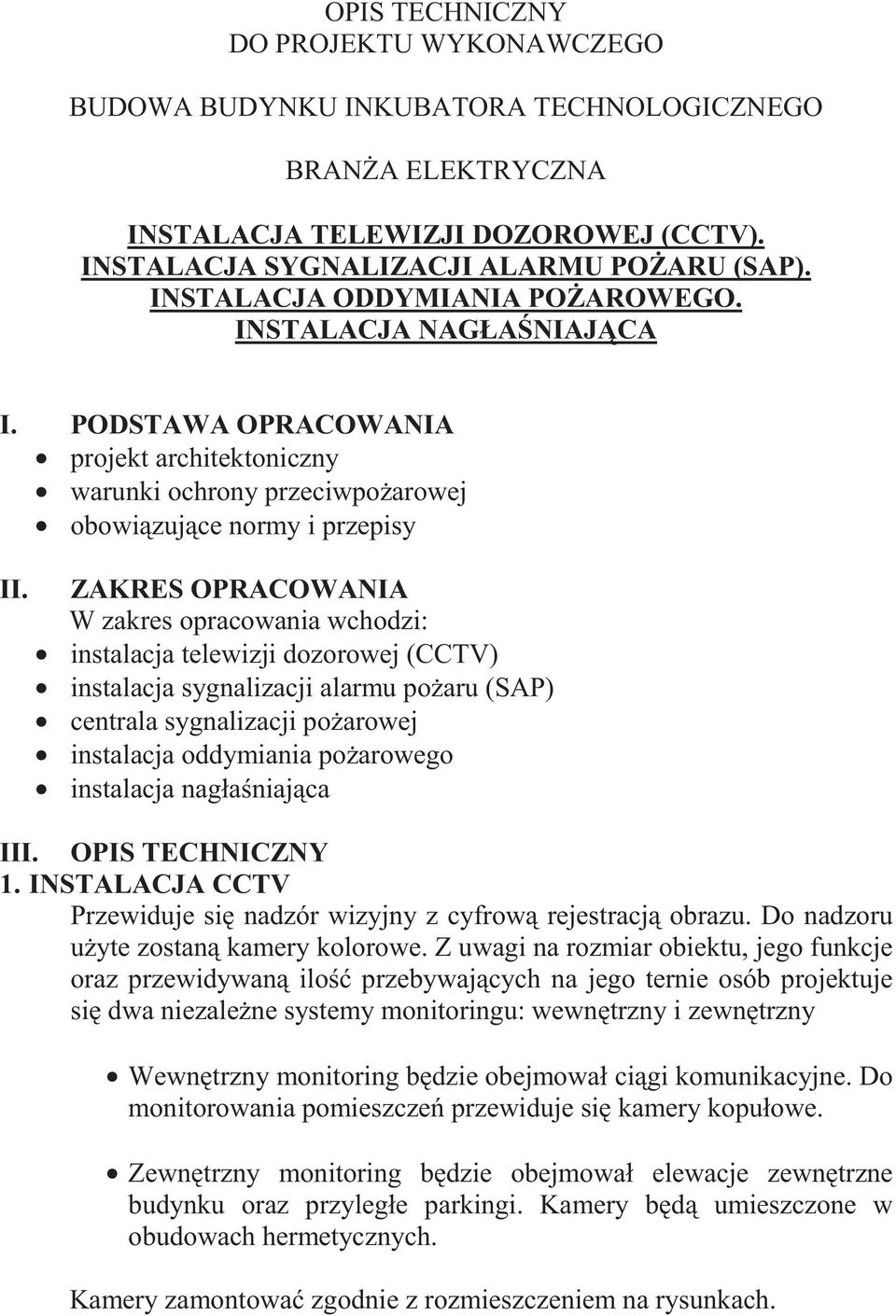 ZAKRES OPRACOWANIA W zakres opracowania wchodzi: instalacja telewizji dozorowej (CCTV) instalacja sygnalizacji alarmu po aru (SAP) centrala sygnalizacji po arowej instalacja oddymiania po arowego