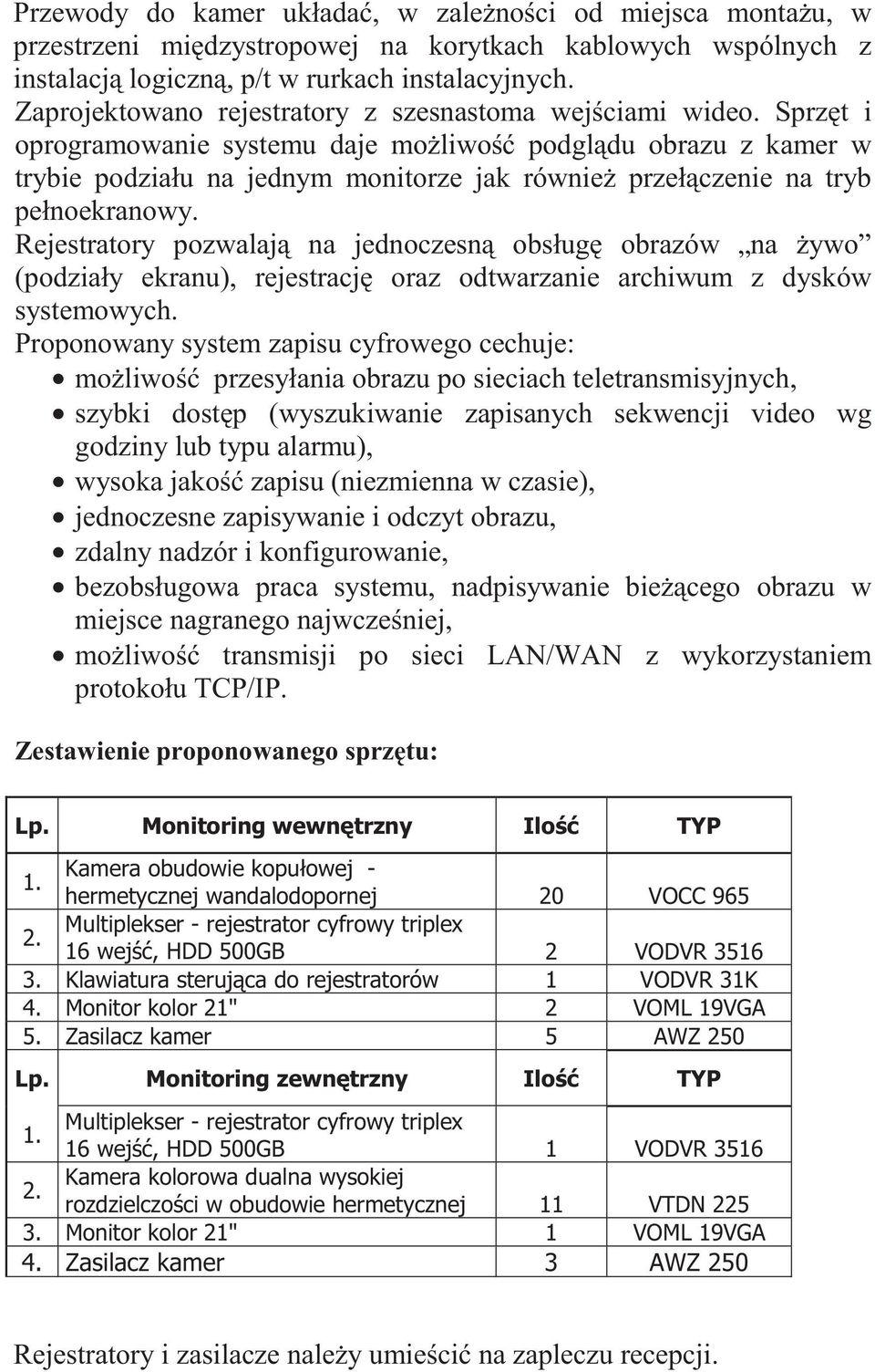 Sprz t i oprogramowanie systemu daje mo liwo podgl du obrazu z kamer w trybie podziału na jednym monitorze jak równie przeł czenie na tryb pełnoekranowy.