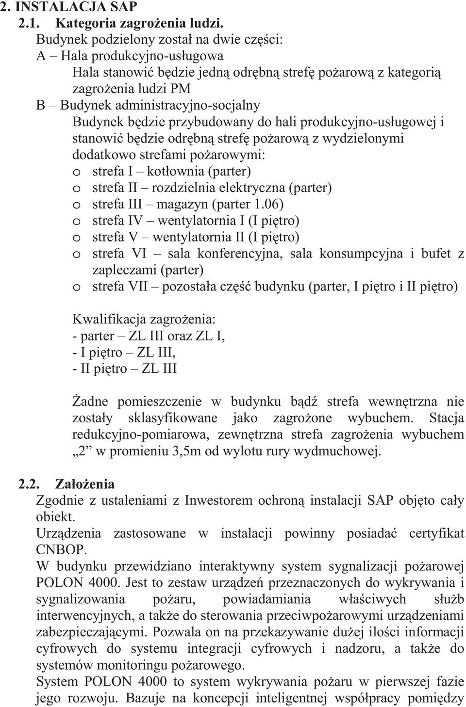 przybudowany do hali produkcyjno-usługowej i stanowi b dzie odr bn stref po arow z wydzielonymi dodatkowo strefami po arowymi: o strefa I kotłownia (parter) o strefa II rozdzielnia elektryczna