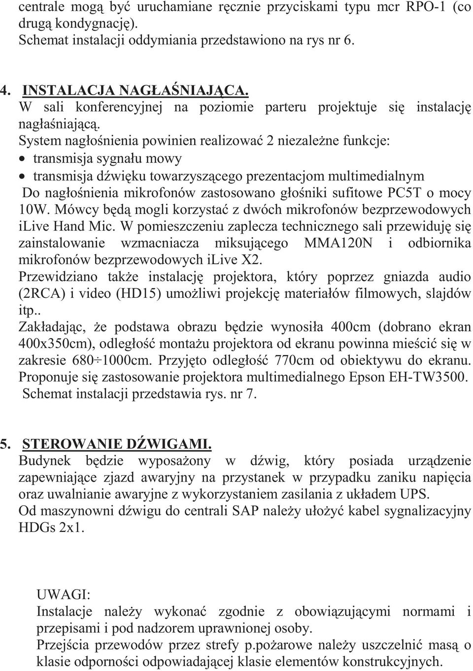 System nagło nienia powinien realizowa 2 niezale ne funkcje: transmisja sygnału mowy transmisja d wi ku towarzysz cego prezentacjom multimedialnym Do nagło nienia mikrofonów zastosowano gło niki