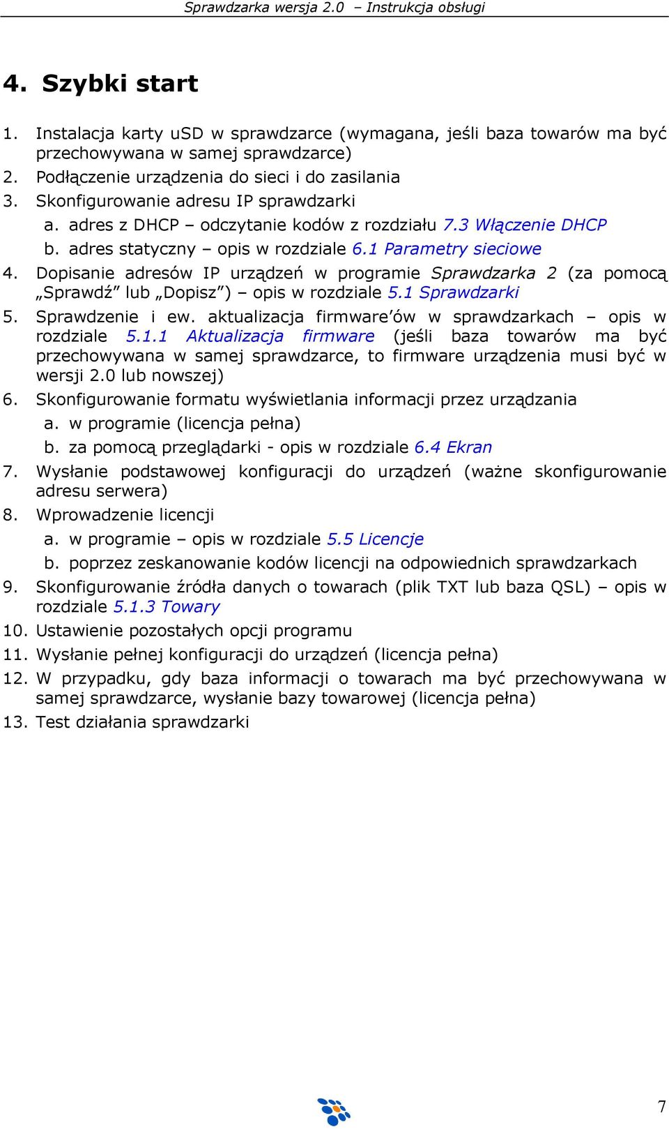 Dopisanie adresów IP urządzeń w programie Sprawdzarka 2 (za pomocą Sprawdź lub Dopisz ) opis w rozdziale 5.1 Sprawdzarki 5. Sprawdzenie i ew.