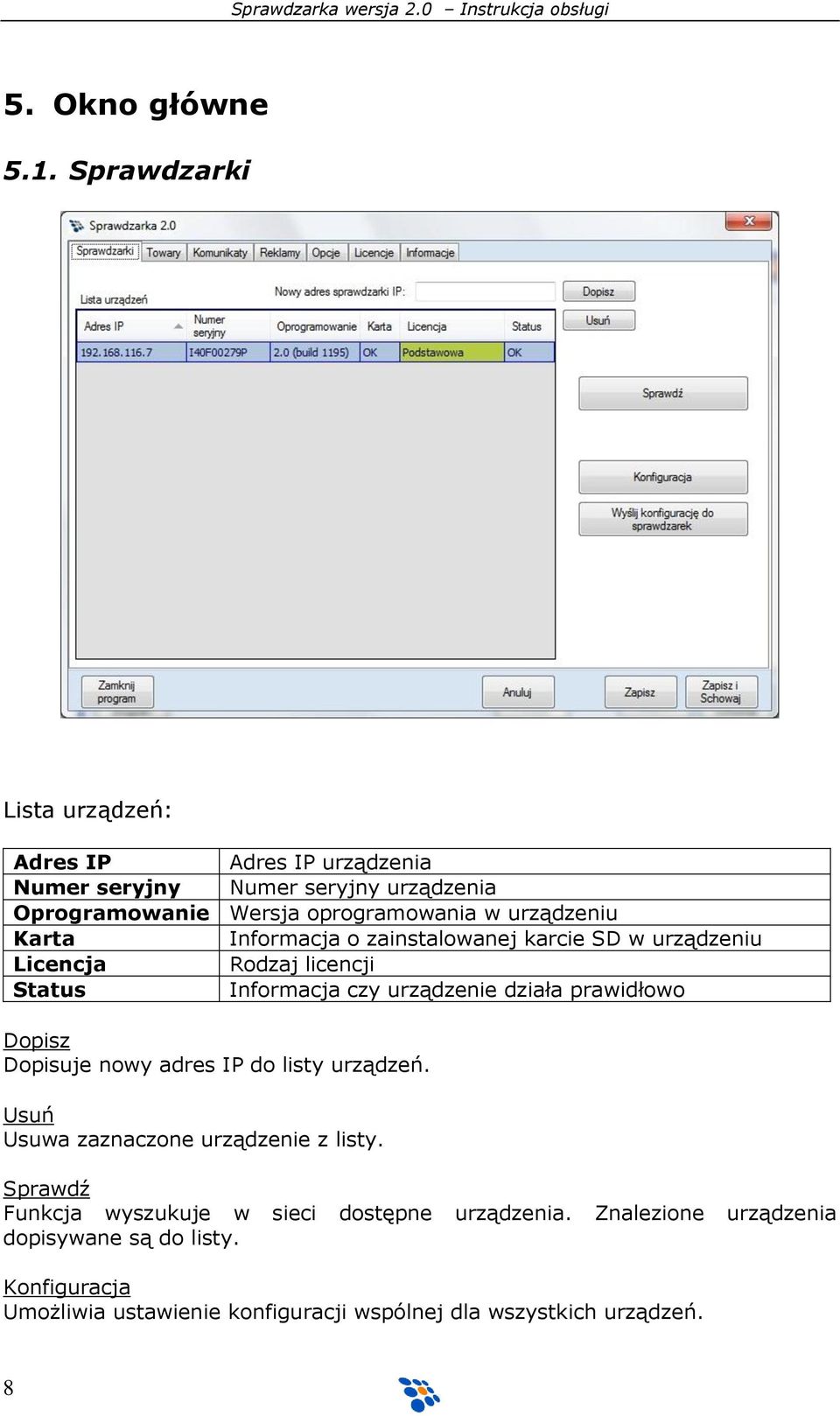 urządzeniu Karta Informacja o zainstalowanej karcie SD w urządzeniu Licencja Rodzaj licencji Status Informacja czy urządzenie działa prawidłowo