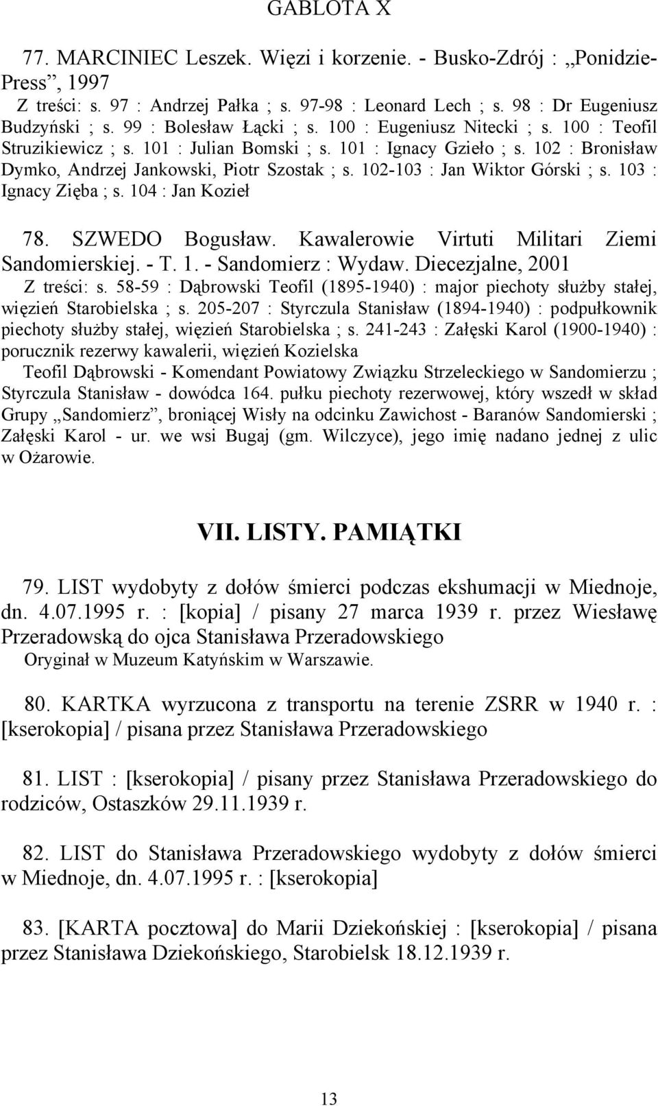 102-103 : Jan Wiktor Górski ; s. 103 : Ignacy Zięba ; s. 104 : Jan Kozieł 78. SZWEDO Bogusław. Kawalerowie Virtuti Militari Ziemi Sandomierskiej. - T. 1. - Sandomierz : Wydaw.