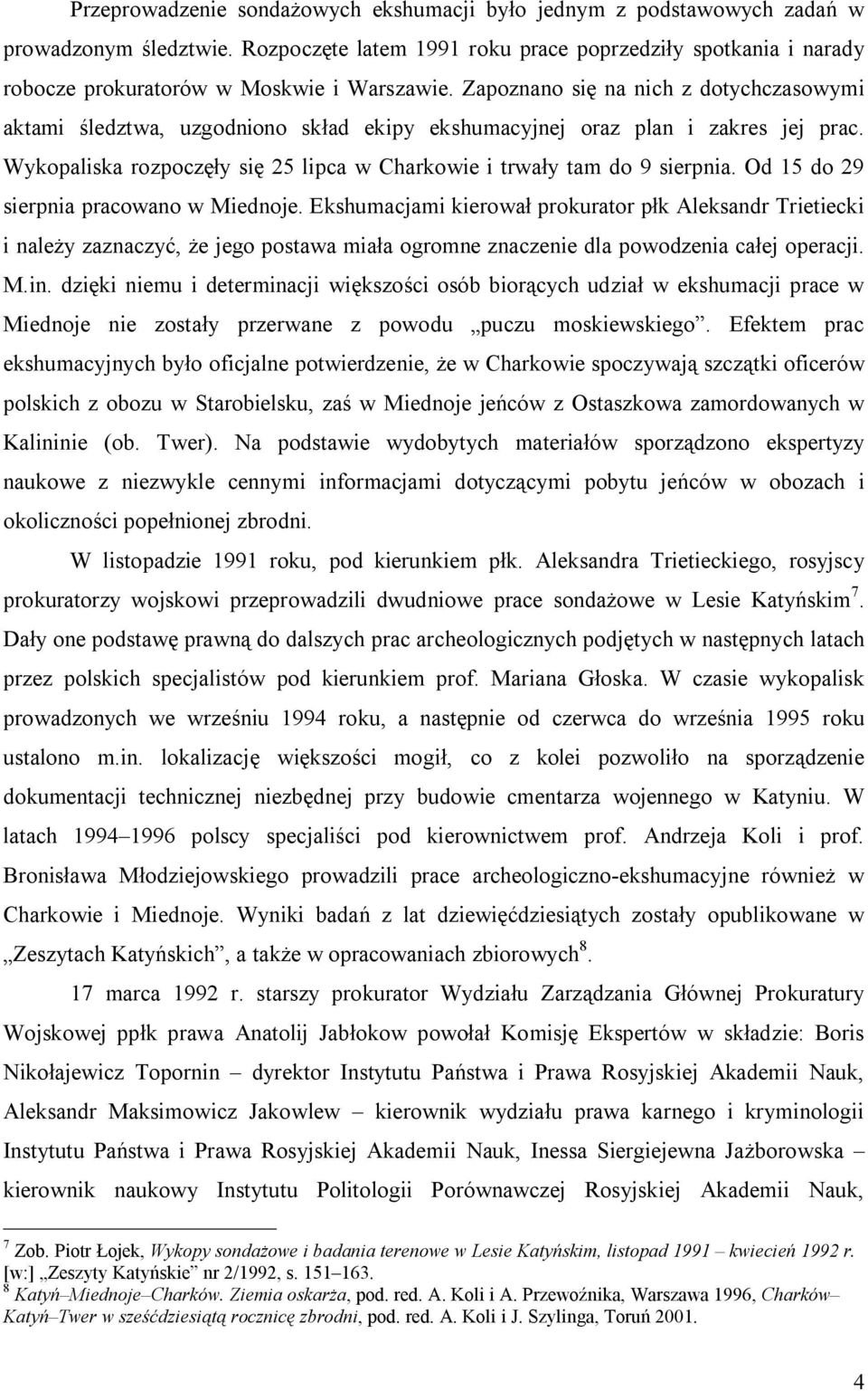 Zapoznano się na nich z dotychczasowymi aktami śledztwa, uzgodniono skład ekipy ekshumacyjnej oraz plan i zakres jej prac. Wykopaliska rozpoczęły się 25 lipca w Charkowie i trwały tam do 9 sierpnia.