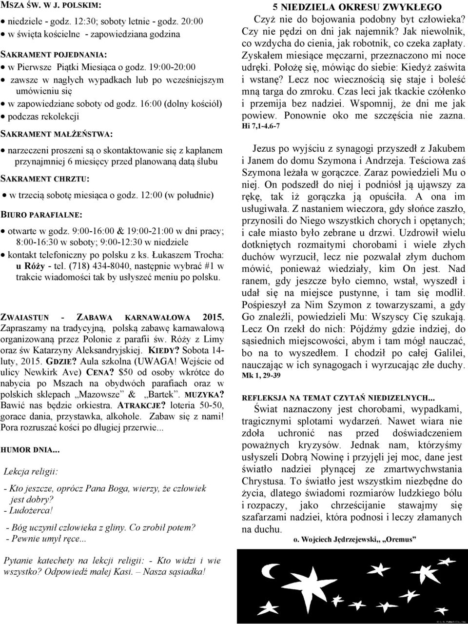 16:00 (dolny kościół) podczas rekolekcji SAKRAMENT MAŁŻEŃSTWA: narzeczeni proszeni są o skontaktowanie się z kapłanem przynajmniej 6 miesięcy przed planowaną datą ślubu SAKRAMENT CHRZTU: w trzecią