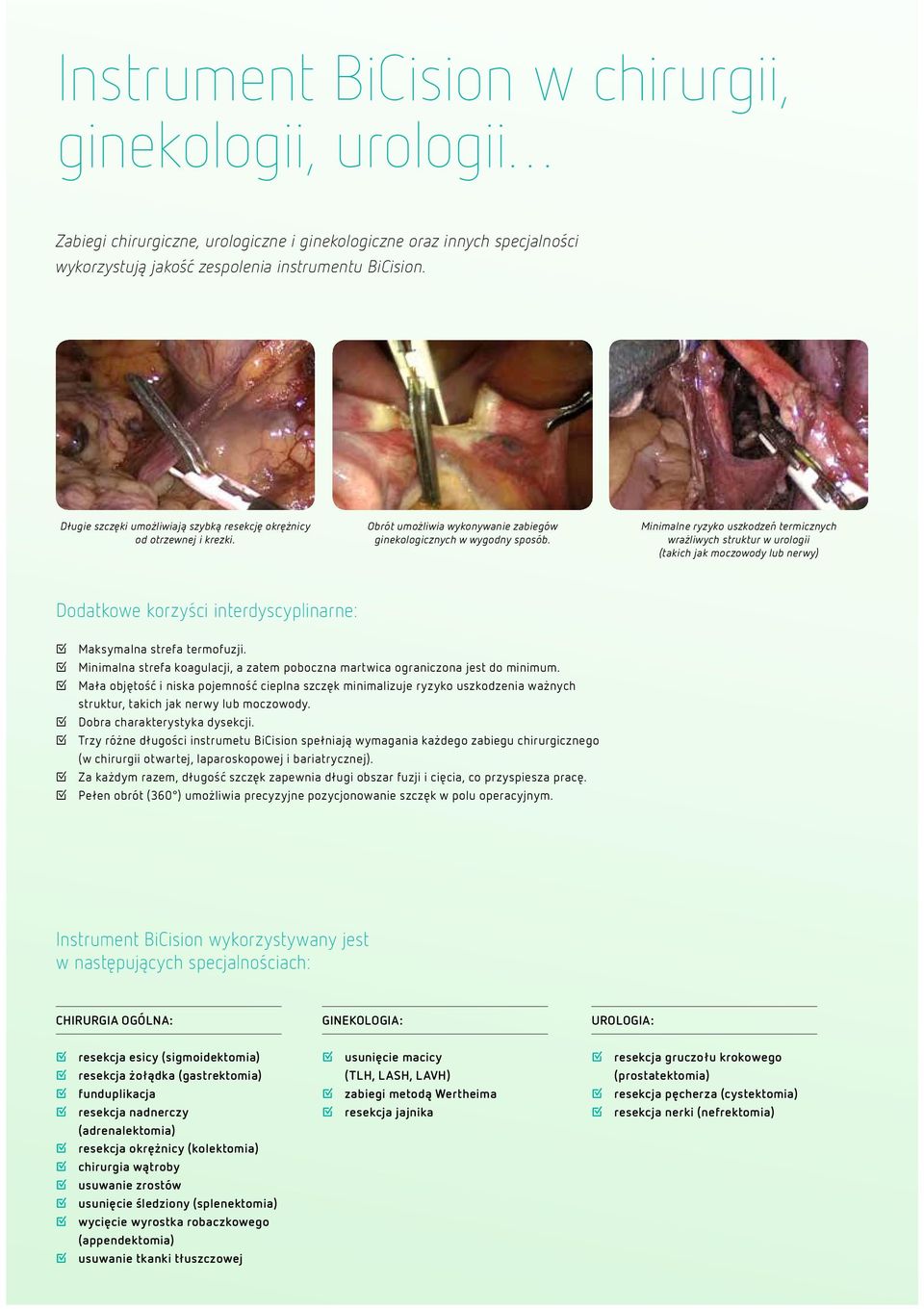 Minimalne ryzyko uszkodzeń termicznych wrażliwych struktur w urologii (takich jak moczowody lub nerwy) Dodatkowe korzyści interdyscyplinarne: Maksymalna strefa termofuzji.