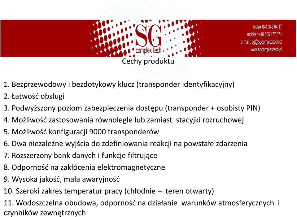 Możliwość konfiguracji 9000 transponderów 6. Dwa niezależne wyjścia do zdefiniowania reakcji na powstałe zdarzenia 7.