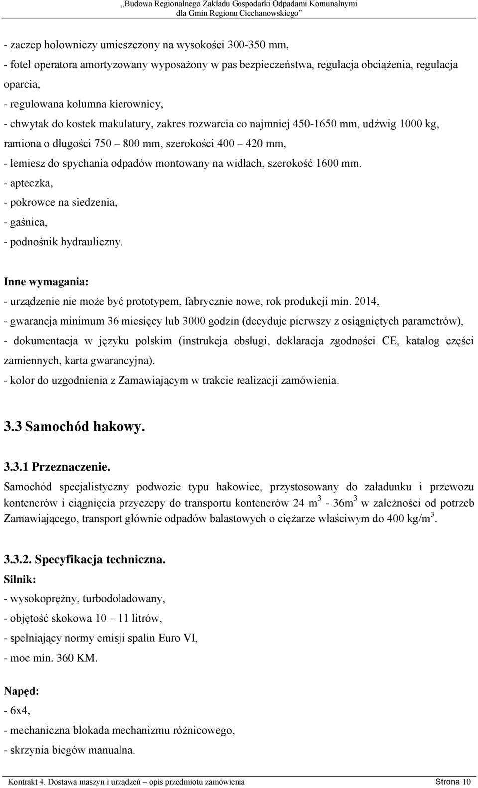 szerokość 1600 mm. - apteczka, - pokrowce na siedzenia, - gaśnica, - podnośnik hydrauliczny. Inne wymagania: - urządzenie nie może być prototypem, fabrycznie nowe, rok produkcji min.