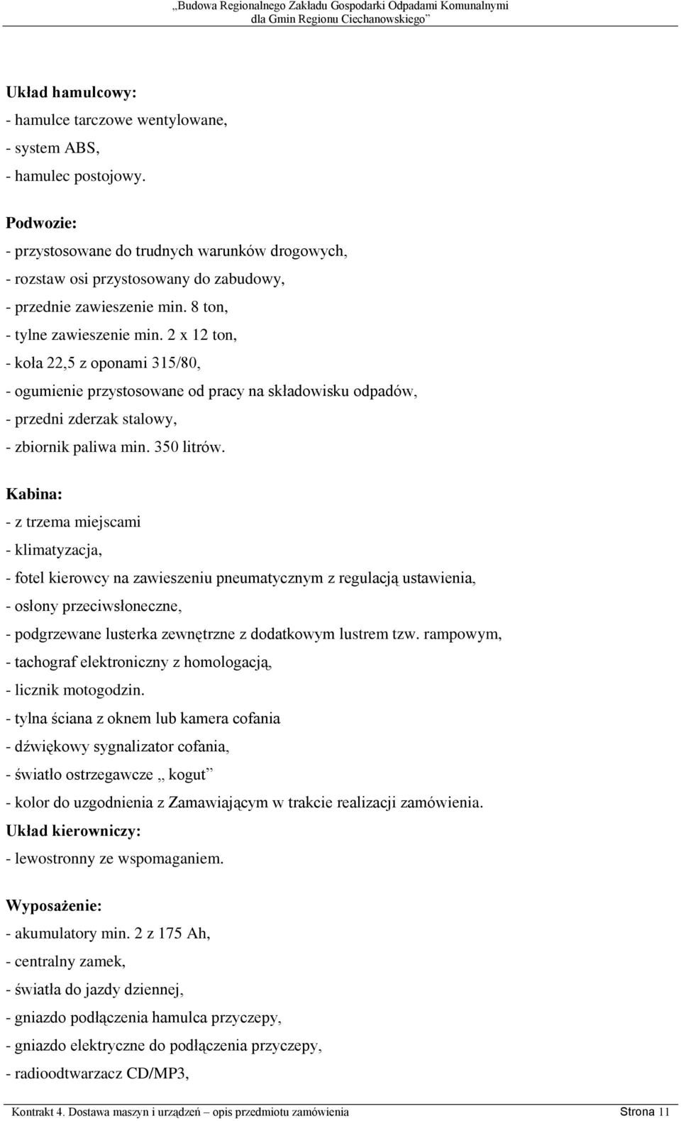 2 x 12 ton, - koła 22,5 z oponami 315/80, - ogumienie przystosowane od pracy na składowisku odpadów, - przedni zderzak stalowy, - zbiornik paliwa min. 350 litrów.