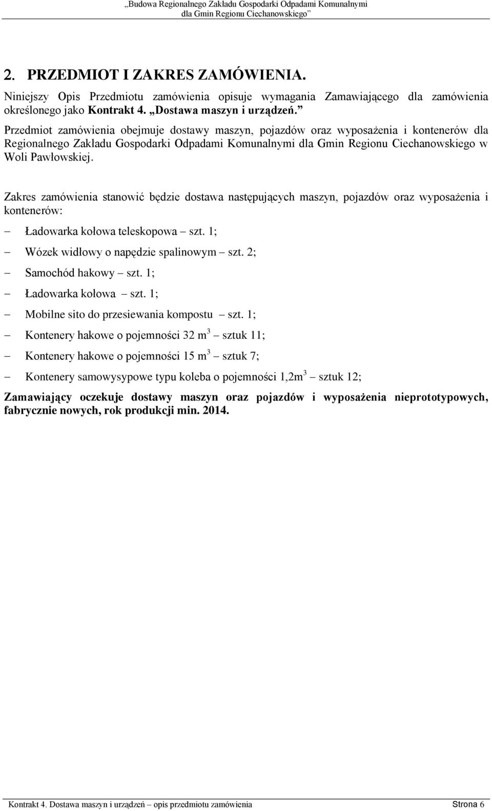 Zakres zamówienia stanowić będzie dostawa następujących maszyn, pojazdów oraz wyposażenia i kontenerów: Ładowarka kołowa teleskopowa szt. 1; Wózek widłowy o napędzie spalinowym szt.