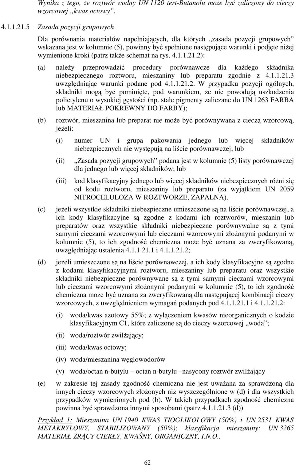 wymienione kroki (patrz także schemat na rys. 4.1.1.21.2): (a) należy przeprowadzić procedury porównawcze dla każdego składnika niebezpiecznego roztworu, mieszaniny lub preparatu zgodnie z 4.1.1.21.3 uwzględniając warunki podane pod 4.