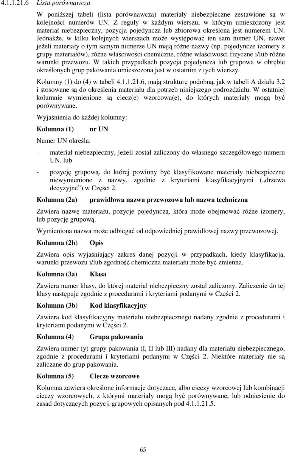 Jednakże, w kilku kolejnych wierszach może występować ten sam numer UN, nawet jeżeli materiały o tym samym numerze UN mają różne nazwy (np.