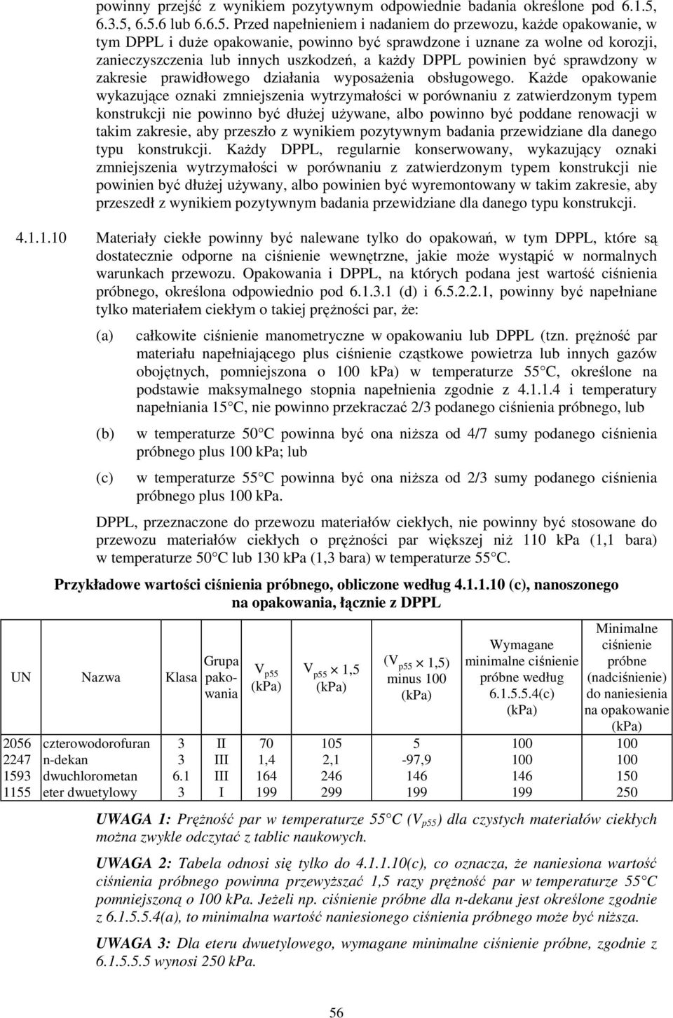 6.5.6 lub 6.6.5. Przed napełnieniem i nadaniem do przewozu, każde opakowanie, w tym DPPL i duże opakowanie, powinno być sprawdzone i uznane za wolne od korozji, zanieczyszczenia lub innych uszkodzeń,