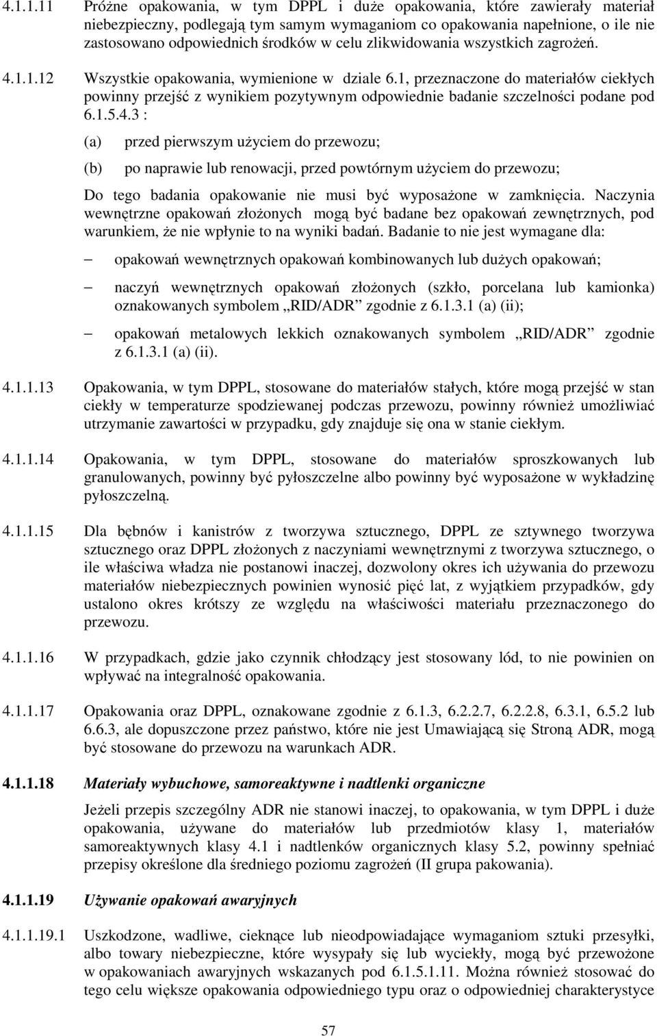1, przeznaczone do materiałów ciekłych powinny przejść z wynikiem pozytywnym odpowiednie badanie szczelności podane pod 6.1.5.4.