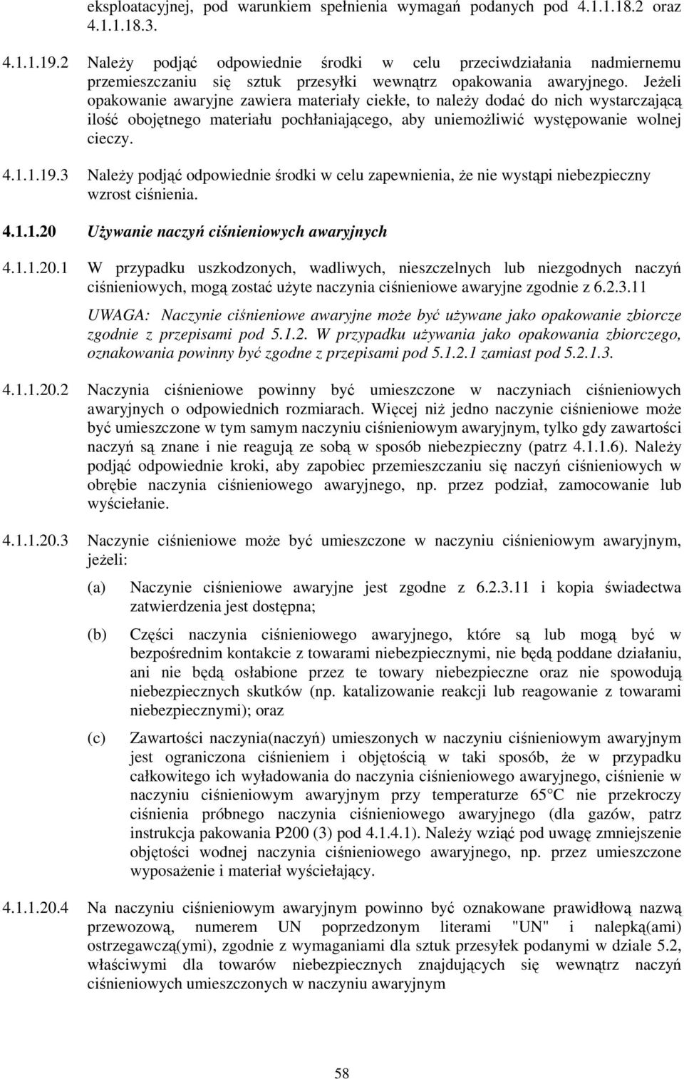 Jeżeli opakowanie awaryjne zawiera materiały ciekłe, to należy dodać do nich wystarczającą ilość obojętnego materiału pochłaniającego, aby uniemożliwić występowanie wolnej cieczy. 4.1.1.19.