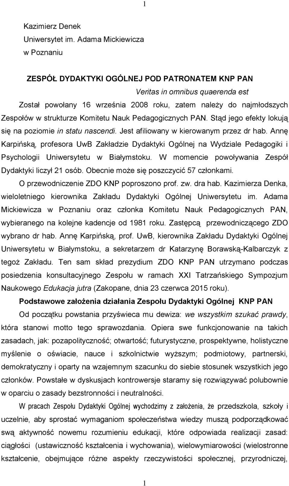 Komitetu Nauk Pedagogicznych PAN. Stąd jego efekty lokują się na poziomie in statu nascendi. Jest afiliowany w kierowanym przez dr hab.