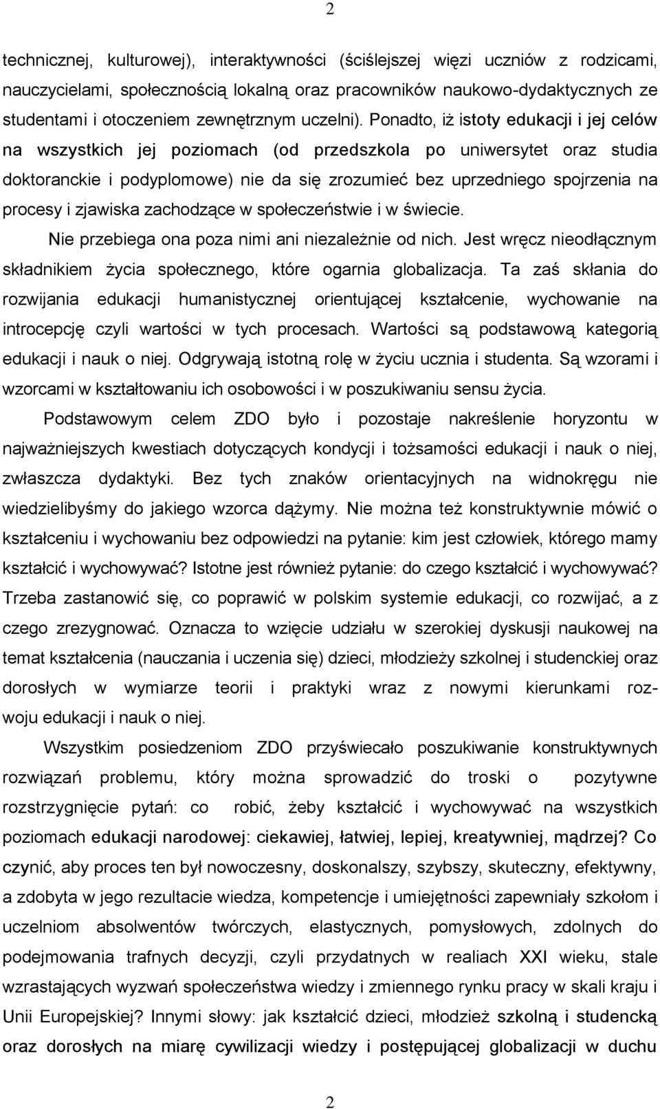 Ponadto, iż istoty edukacji i jej celów na wszystkich jej poziomach (od przedszkola po uniwersytet oraz studia doktoranckie i podyplomowe) nie da się zrozumieć bez uprzedniego spojrzenia na procesy i