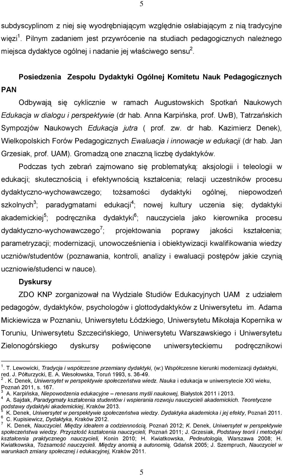Posiedzenia Zespołu Dydaktyki Ogólnej Komitetu Nauk Pedagogicznych PAN Odbywają się cyklicznie w ramach Augustowskich Spotkań Naukowych Edukacja w dialogu i perspektywie (dr hab. Anna Karpińska, prof.