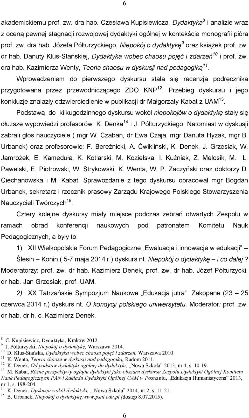 Wprowadzeniem do pierwszego dyskursu stała się recenzja podręcznika przygotowana przez przewodniczącego ZDO KNP 12.
