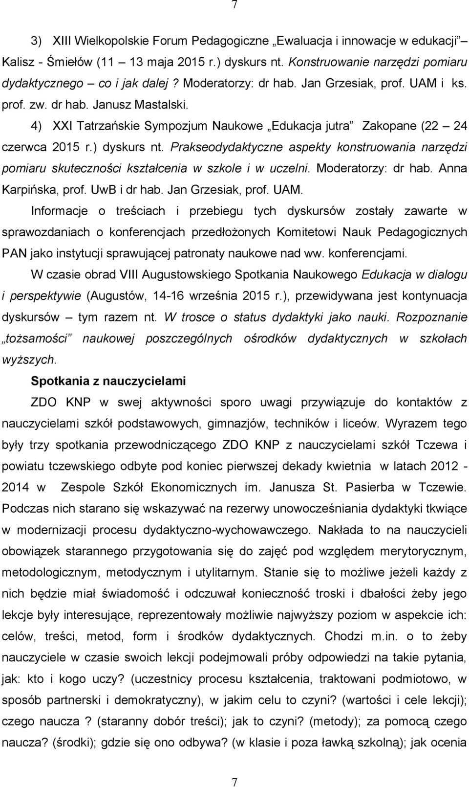 Prakseodydaktyczne aspekty konstruowania narzędzi pomiaru skuteczności kształcenia w szkole i w uczelni. Moderatorzy: dr hab. Anna Karpińska, prof. UwB i dr hab. Jan Grzesiak, prof. UAM.