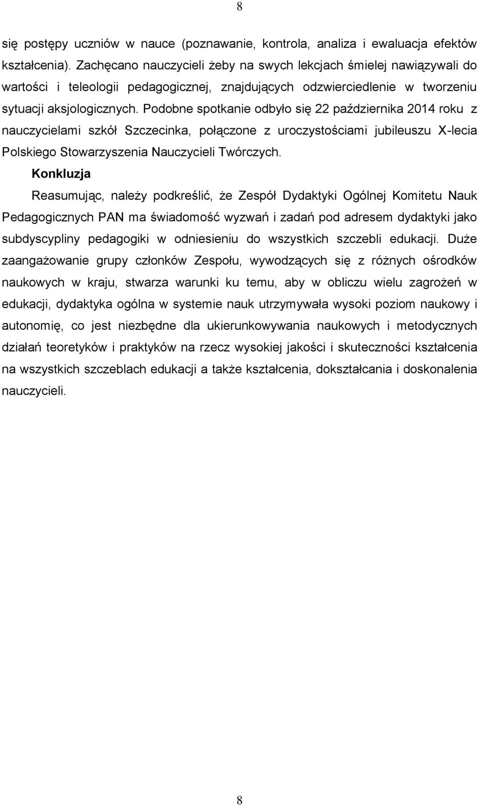 Podobne spotkanie odbyło się 22 października 2014 roku z nauczycielami szkół Szczecinka, połączone z uroczystościami jubileuszu X-lecia Polskiego Stowarzyszenia Nauczycieli Twórczych.