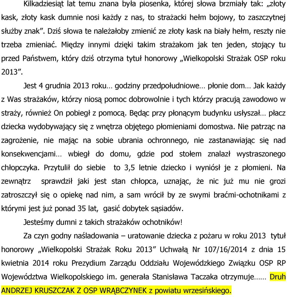 Między innymi dzięki takim strażakom jak ten jeden, stojący tu przed Państwem, który dziś otrzyma tytuł honorowy Wielkopolski Strażak OSP roku 2013.