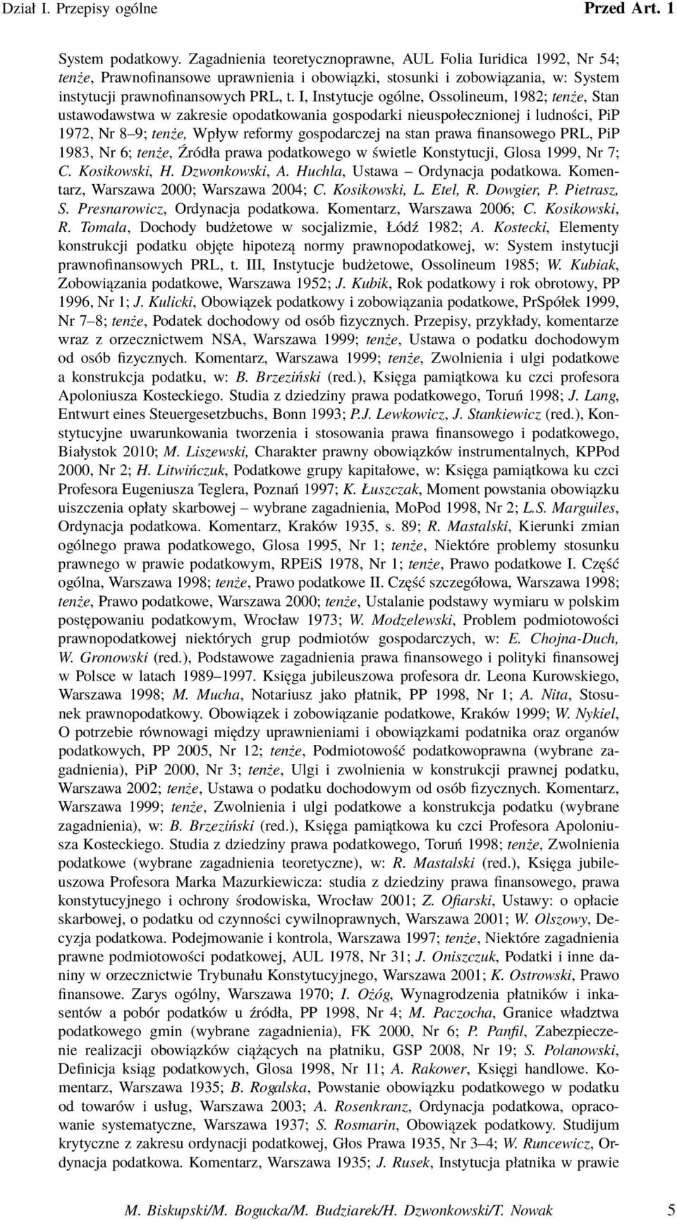 I, Instytucje ogólne, Ossolineum, 1982; tenże, Stan ustawodawstwa w zakresie opodatkowania gospodarki nieuspołecznionej i ludności, PiP 1972, Nr 8 9; tenże, Wpływ reformy gospodarczej na stan prawa