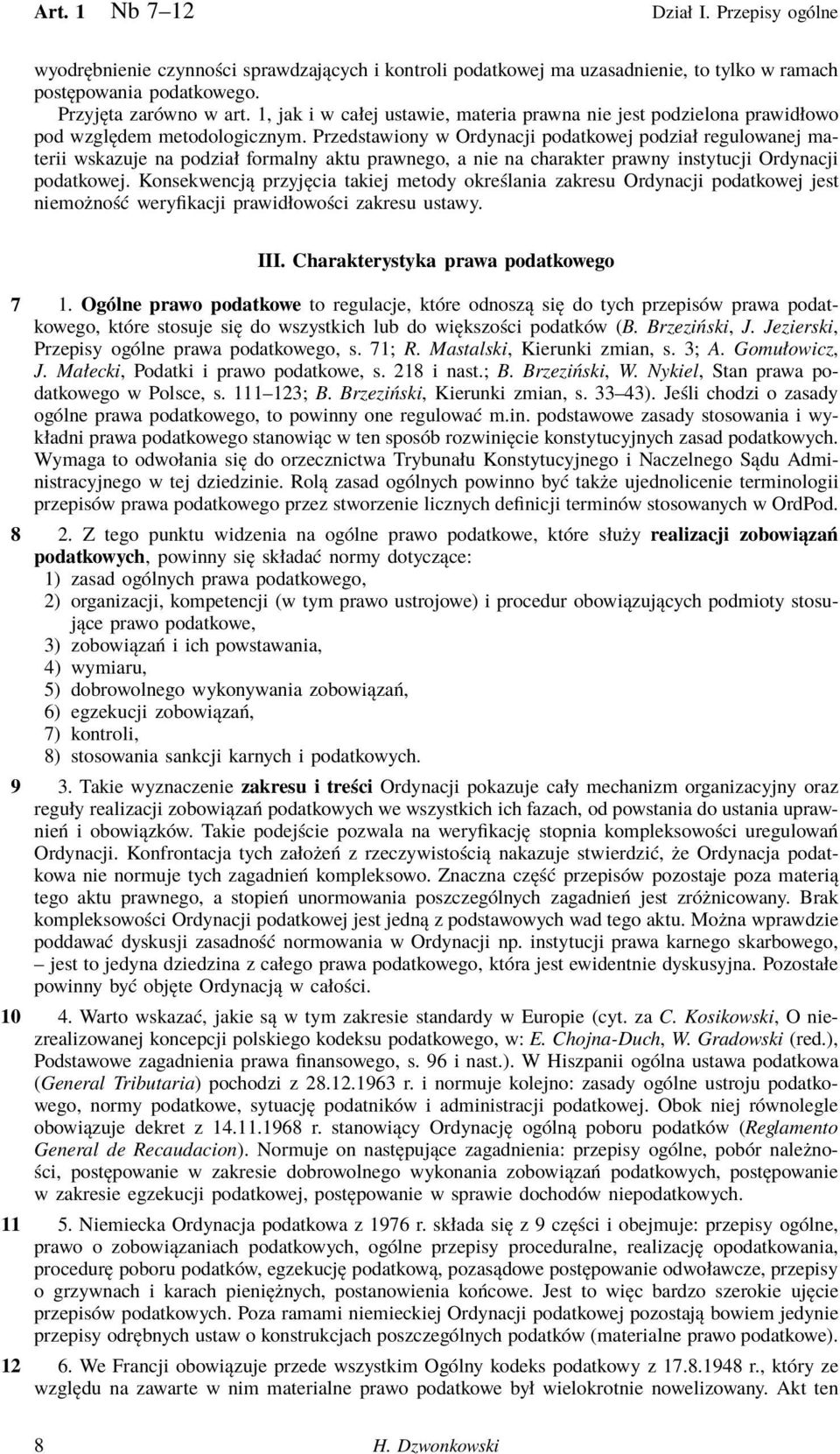 Przedstawiony w Ordynacji podatkowej podział regulowanej materii wskazuje na podział formalny aktu prawnego, a nie na charakter prawny instytucji Ordynacji podatkowej.