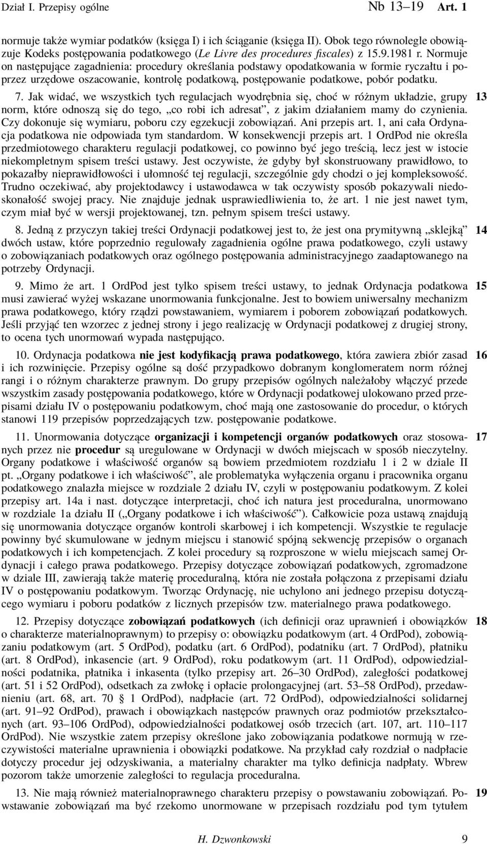 Normuje on następujące zagadnienia: procedury określania podstawy opodatkowania w formie ryczałtu i poprzez urzędowe oszacowanie, kontrolę podatkową, postępowanie podatkowe, pobór podatku. 7.
