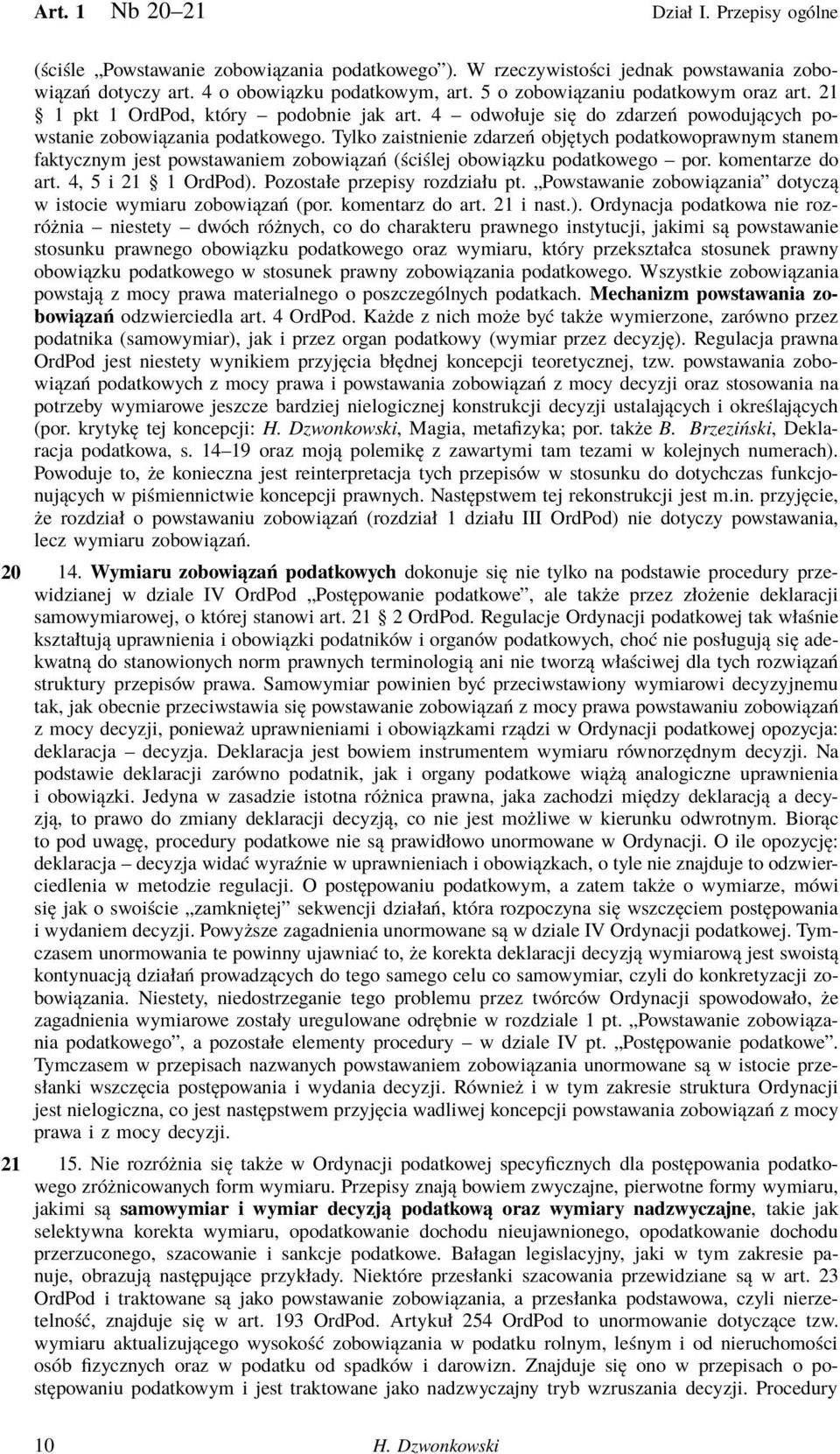 Tylko zaistnienie zdarzeń objętych podatkowoprawnym stanem faktycznym jest powstawaniem zobowiązań (ściślej obowiązku podatkowego por. komentarze do art. 4, 5 i 21 1 OrdPod).