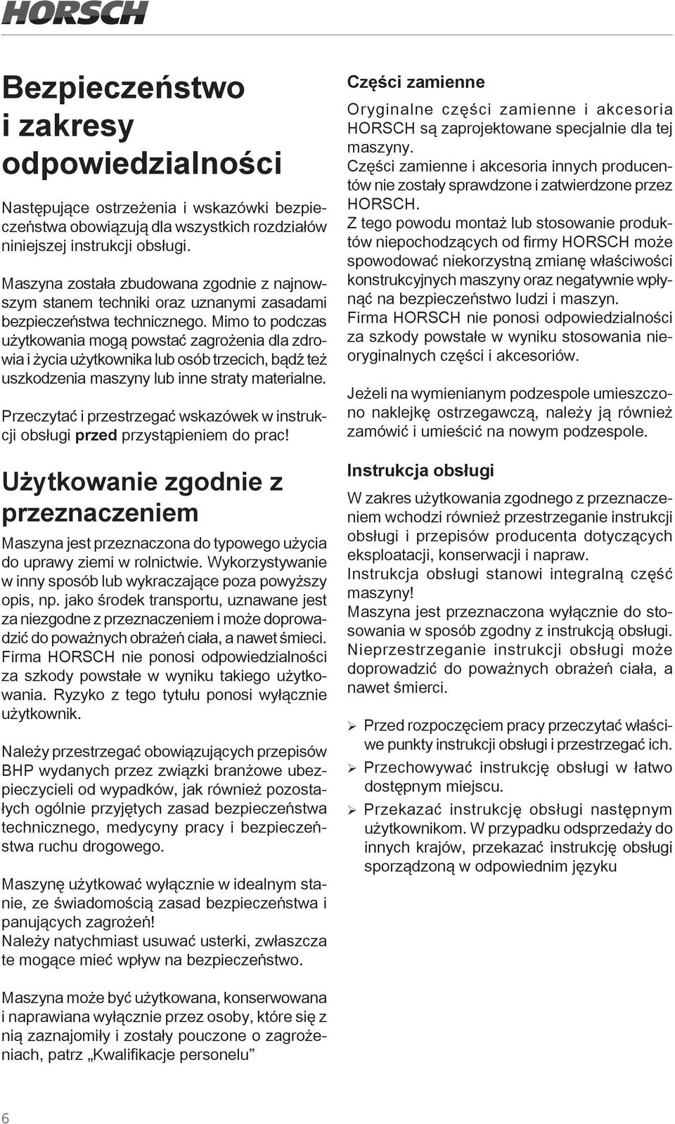 Mimo to podczas użytkowania mogą powstać zagrożenia dla zdrowia i życia użytkownika lub osób trzecich, bądź też uszkodzenia maszyny lub inne straty materialne.